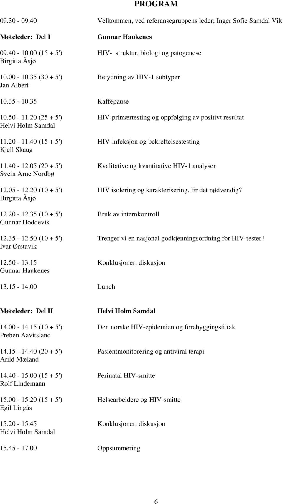 40 (15 + 5') HIV-infeksjon og bekreftelsestesting Kjell Skaug 11.40-12.05 (20 + 5') Kvalitative og kvantitative HIV-1 analyser Svein Arne Nordbø 12.05-12.20 (10 + 5') HIV isolering og karakterisering.