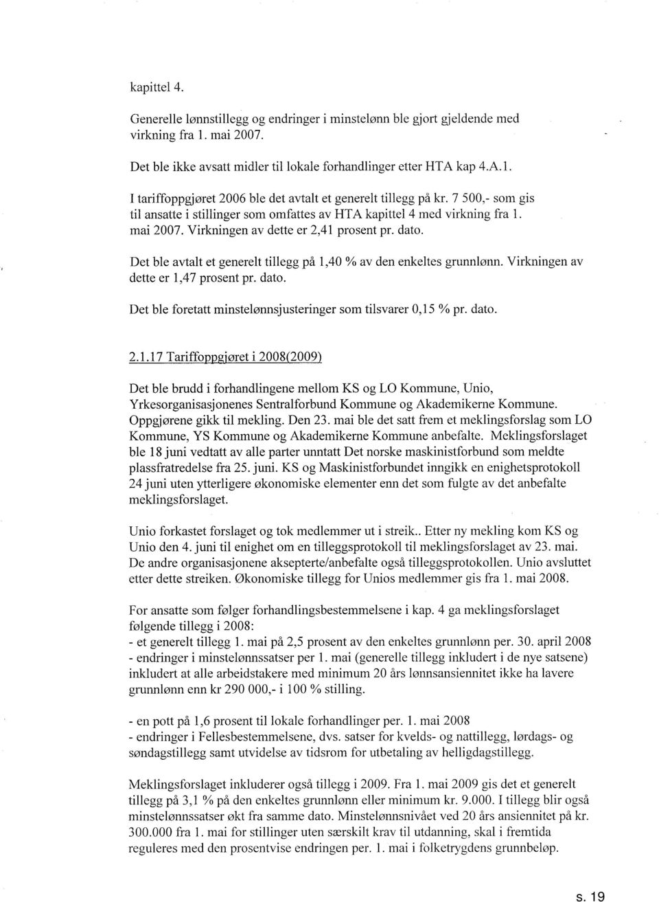 Det ble avtalt et generelt tillegg pâ, o/o av den enkeltes grunnlønn. Virkningen av dette er, prosent pr. dato.