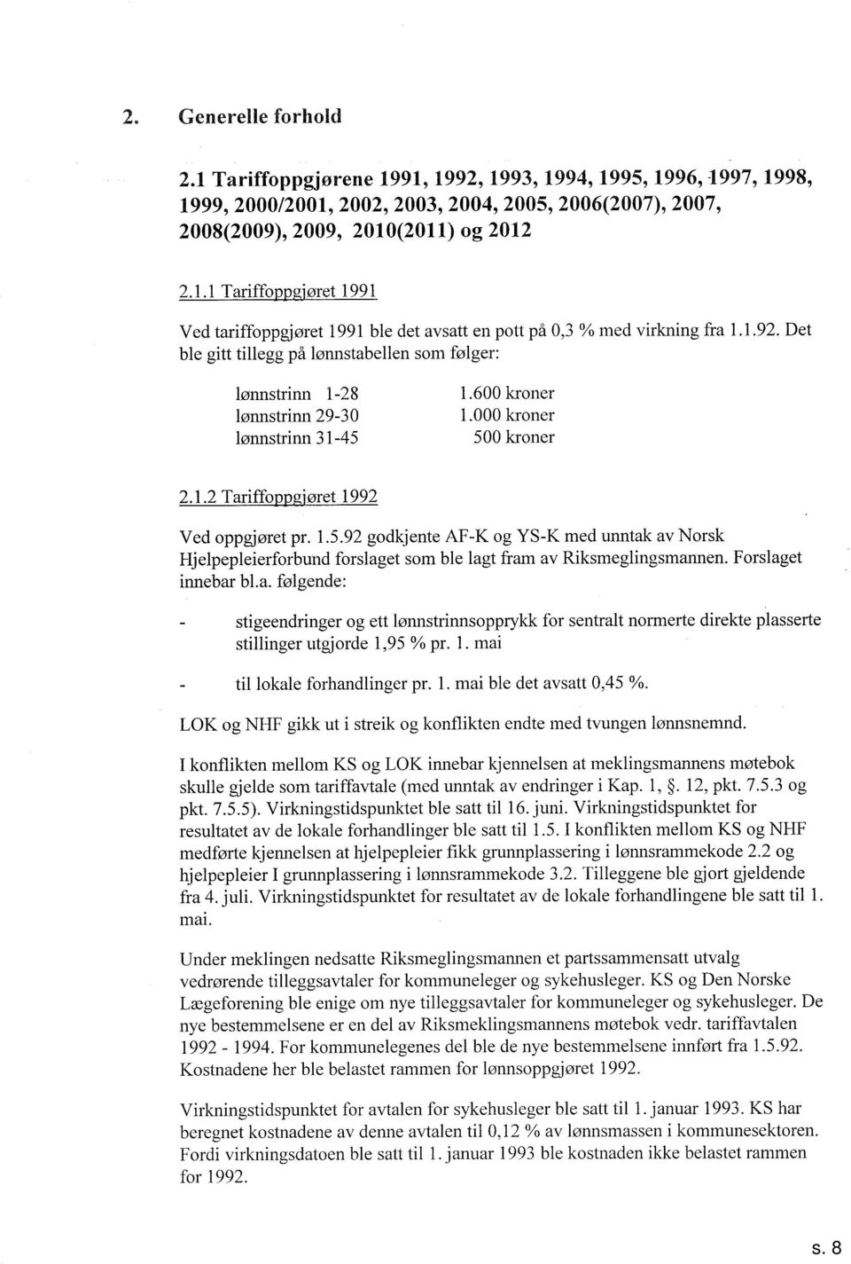 Forslaget innebar bl.a. følgende: stigeendringer og ett lønnstrinnsopprykk for sentralt normerte direkte plasserte stillinger utgjorde T,9 yo pr.. mai til lokale forhandlinger pr. l. mai ble det avsatt, Yo.