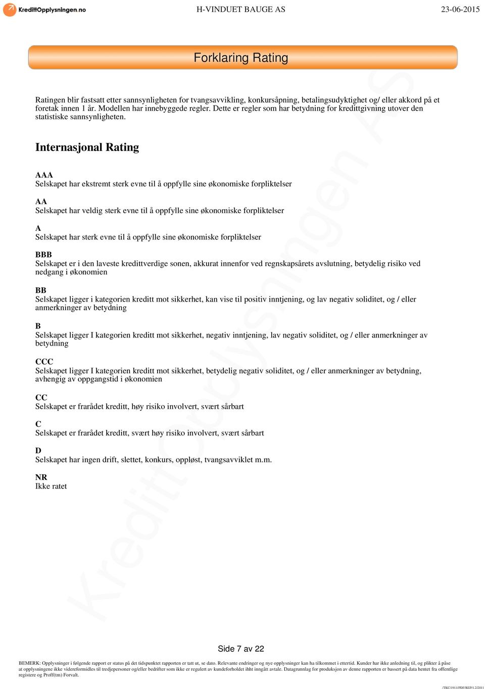 Internasjonal Rating AAA Selskapet har ekstremt sterk evne til å oppfylle sine økonomiske forpliktelser AA Selskapet har veldig sterk evne til å oppfylle sine økonomiske forpliktelser A Selskapet har