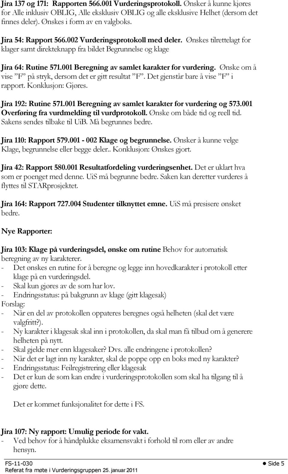 001 Beregning av samlet karakter for vurdering. Ønske om å vise F på stryk, dersom det er gitt resultat F. Det gjenstår bare å vise F i rapport. Konklusjon: Gjøres. Jira 192: Rutine 571.