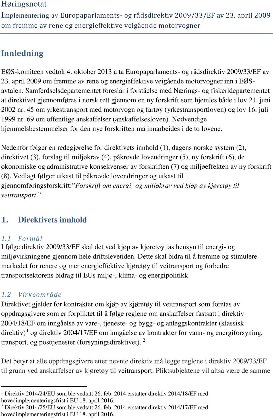 Samferdselsdepartementet foreslår i forståelse med Nærings- og fiskeridepartementet at direktivet gjennomføres i norsk rett gjennom en ny forskrift som hjemles både i lov 21. juni 2002 nr.