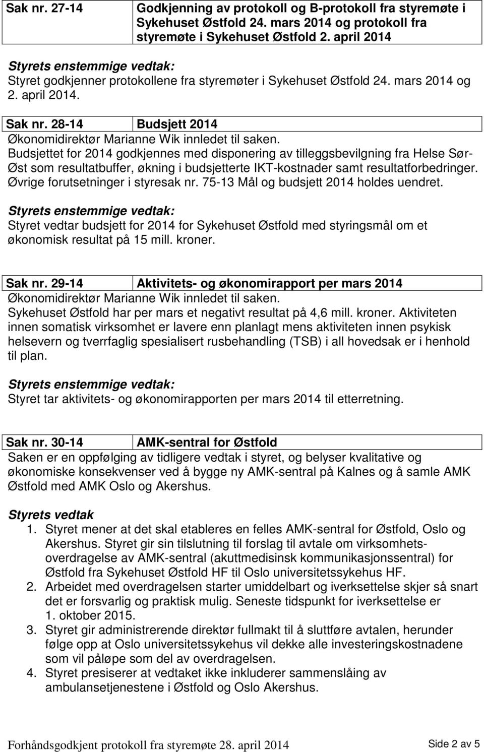 Budsjettet for 2014 godkjennes med disponering av tilleggsbevilgning fra Helse Sør- Øst som resultatbuffer, økning i budsjetterte IKT-kostnader samt resultatforbedringer.