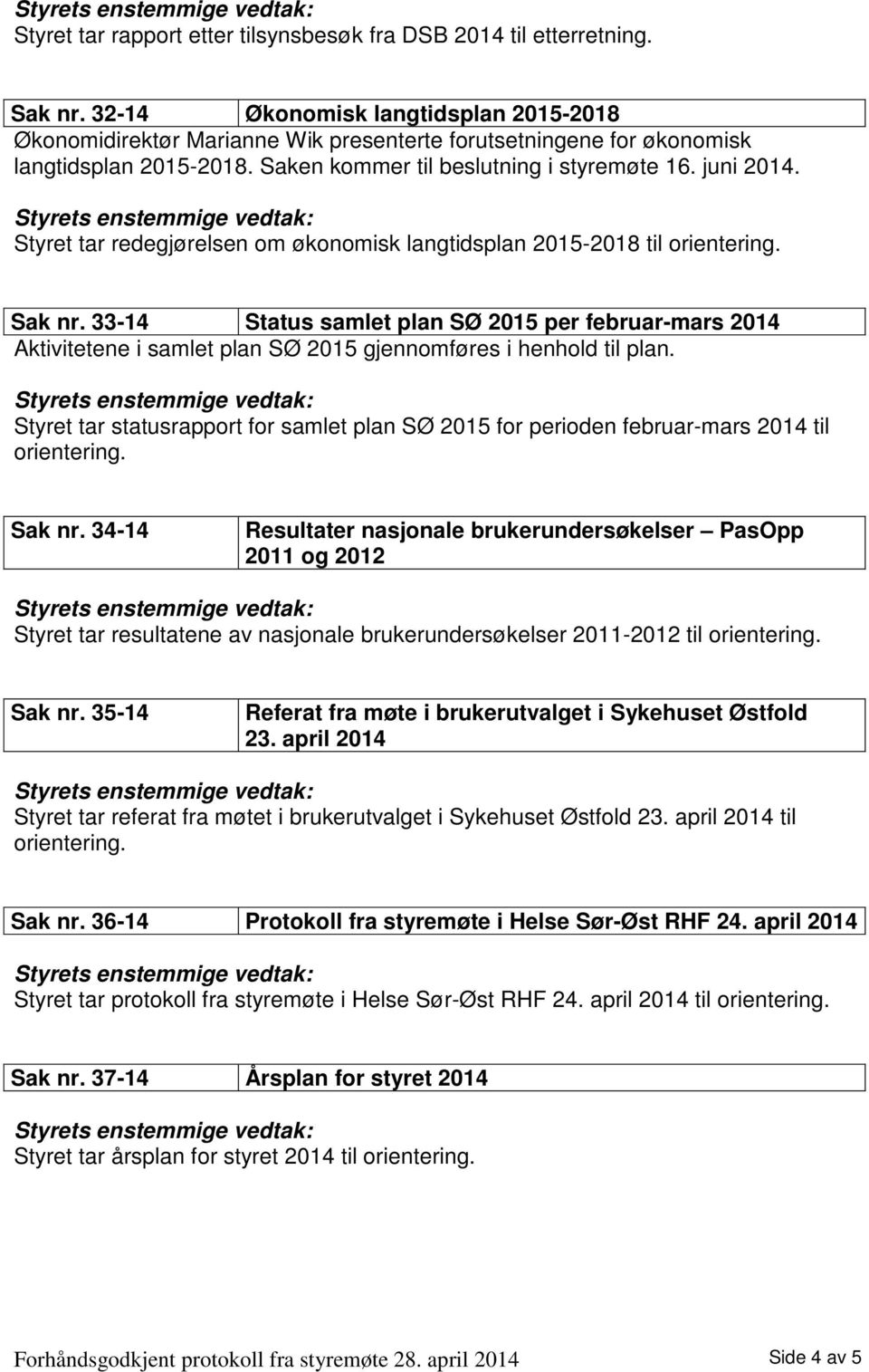 Styret tar redegjørelsen om økonomisk langtidsplan 2015-2018 til orientering. Sak nr.