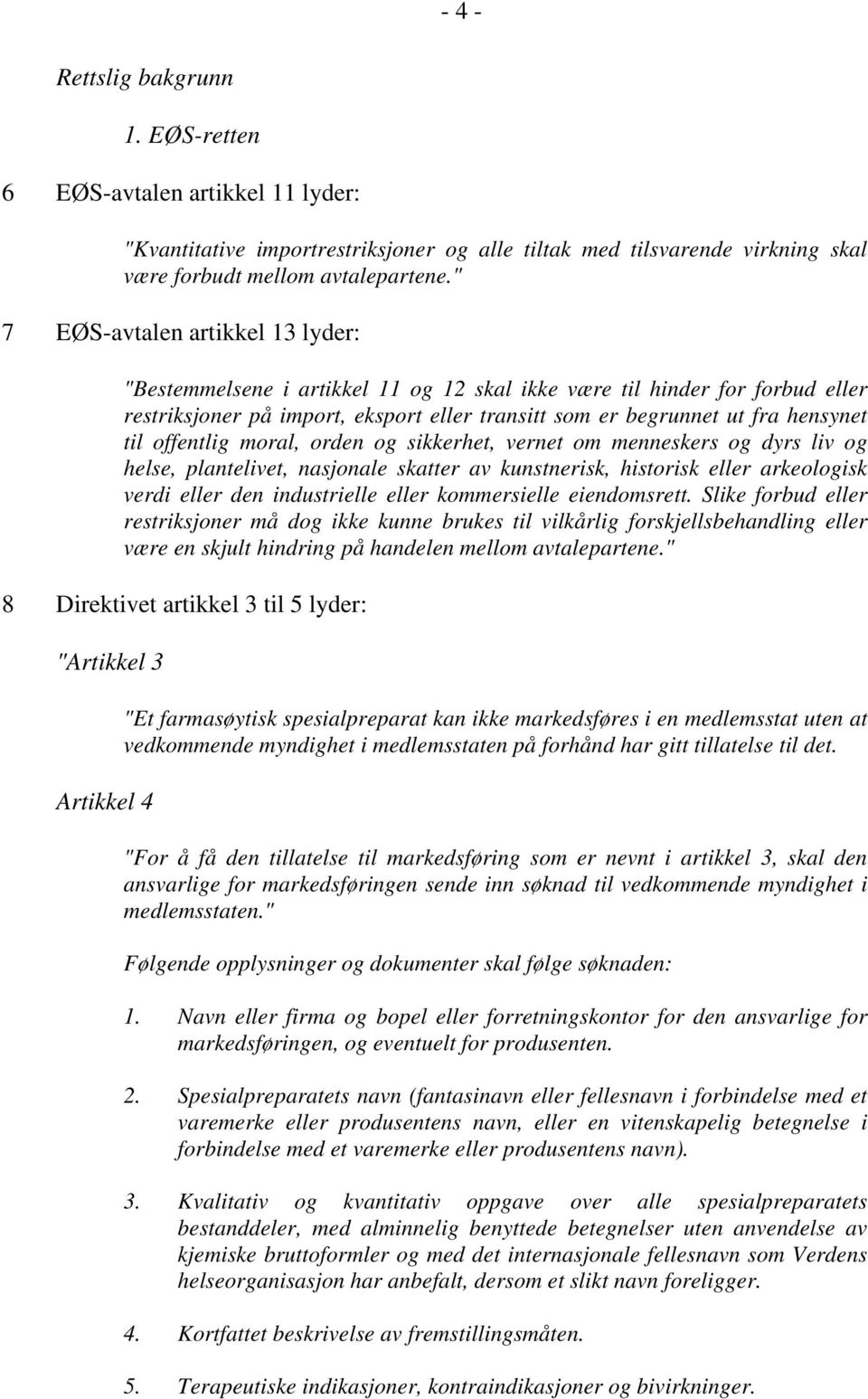 offentlig moral, orden og sikkerhet, vernet om menneskers og dyrs liv og helse, plantelivet, nasjonale skatter av kunstnerisk, historisk eller arkeologisk verdi eller den industrielle eller