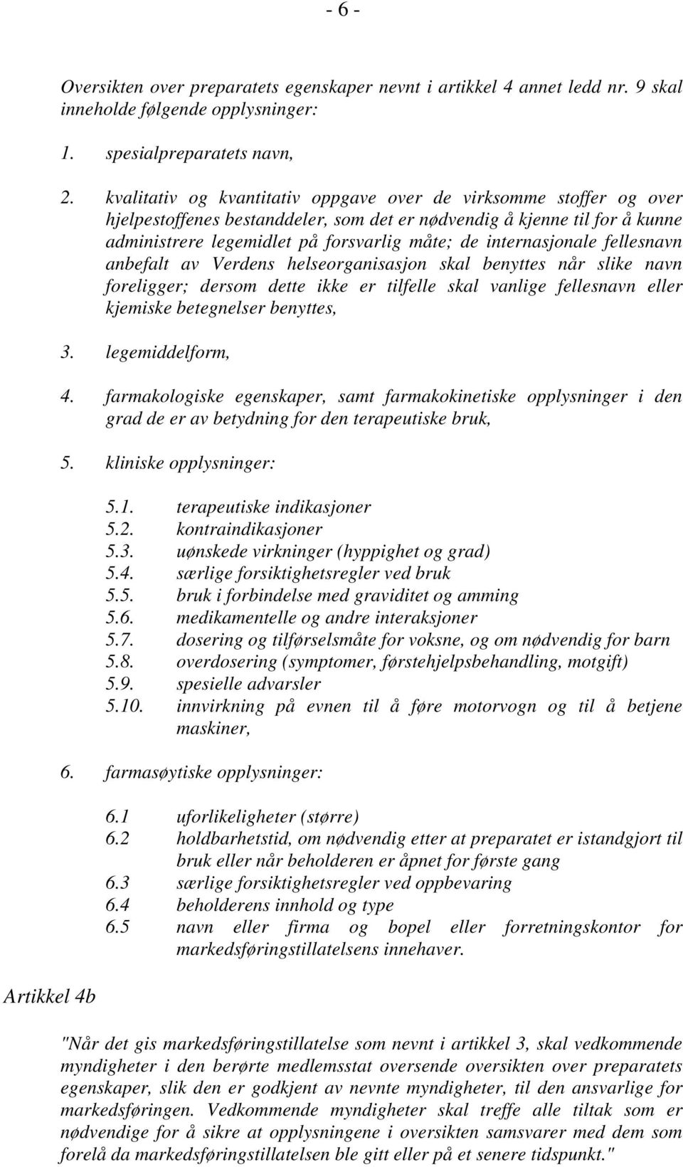 internasjonale fellesnavn anbefalt av Verdens helseorganisasjon skal benyttes når slike navn foreligger; dersom dette ikke er tilfelle skal vanlige fellesnavn eller kjemiske betegnelser benyttes, 3.