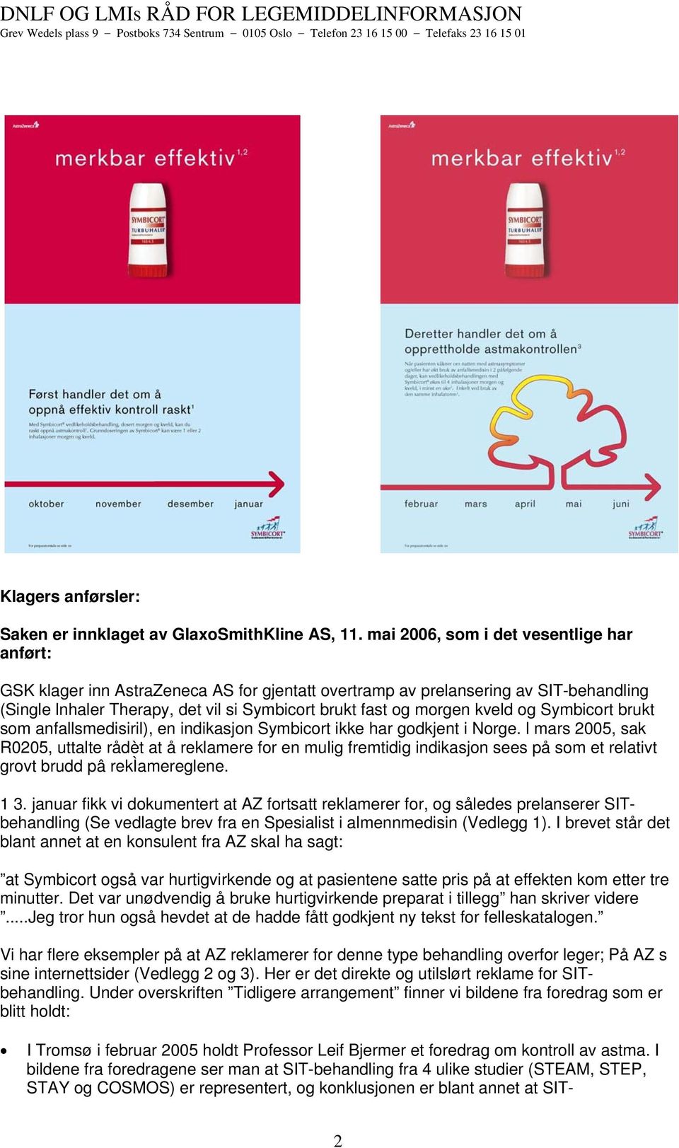 kveld og Symbicort brukt som anfallsmedisiril), en indikasjon Symbicort ikke har godkjent i Norge.