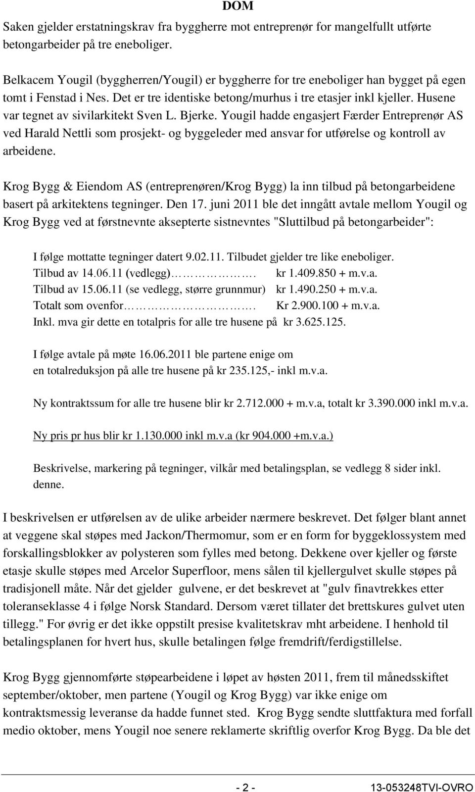 Husene var tegnet av sivilarkitekt Sven L. Bjerke. Yougil hadde engasjert Færder Entreprenør AS ved Harald Nettli som prosjekt- og byggeleder med ansvar for utførelse og kontroll av arbeidene.