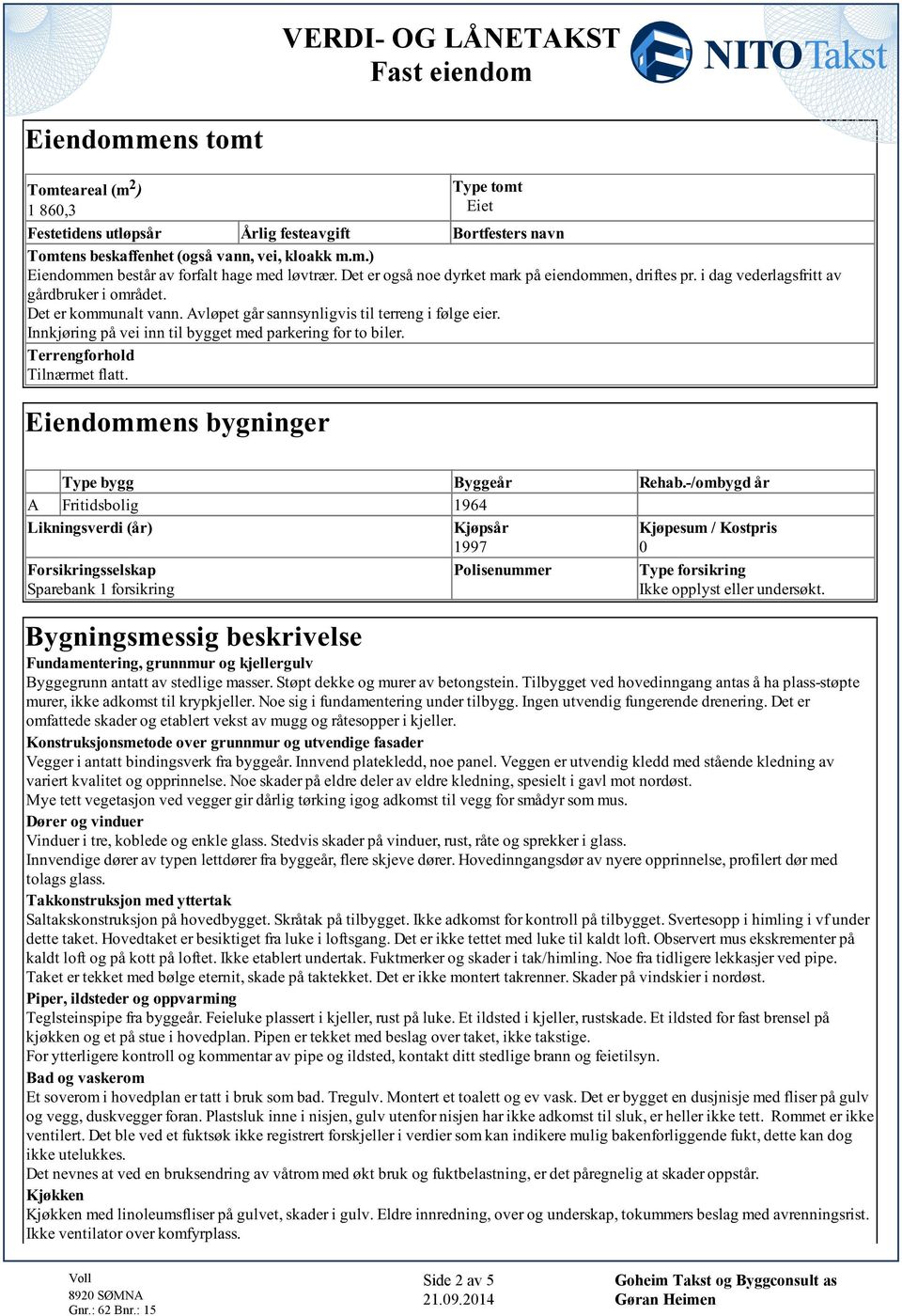 Innkjøring på vei inn til bygget med parkering for to biler Terrengforhold Tilnærmet flatt Eiendommens bygninger Type bygg Byggeår Rehab-/ombygd år A Fritidsbolig 1964 Likningsverdi (år) Kjøpsår 1997