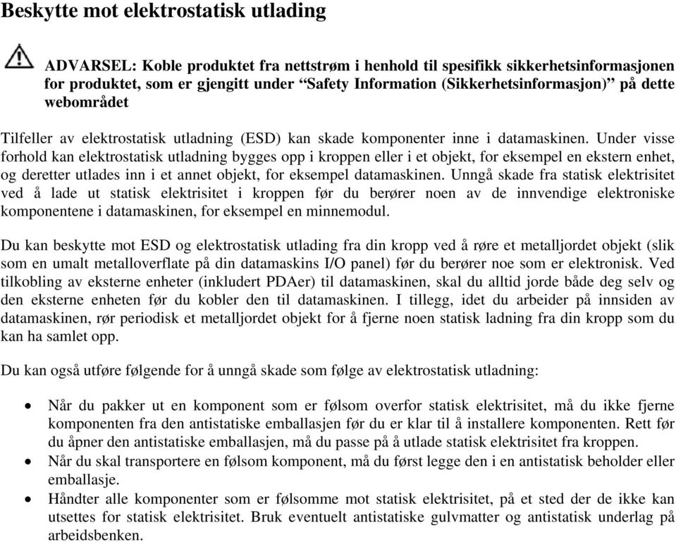 Under visse forhold kan elektrostatisk utladning bygges opp i kroppen eller i et objekt, for eksempel en ekstern enhet, og deretter utlades inn i et annet objekt, for eksempel datamaskinen.