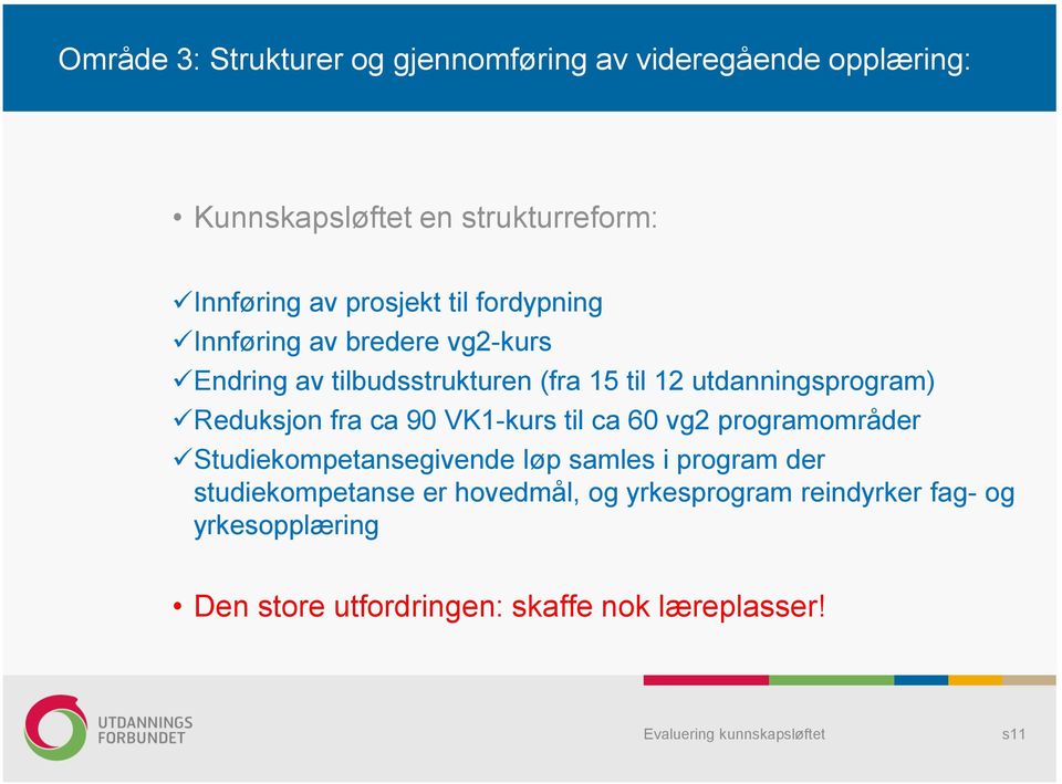 Reduksjon fra ca 90 VK1-kurs til ca 60 vg2 programområder Studiekompetansegivende løp samles i program der