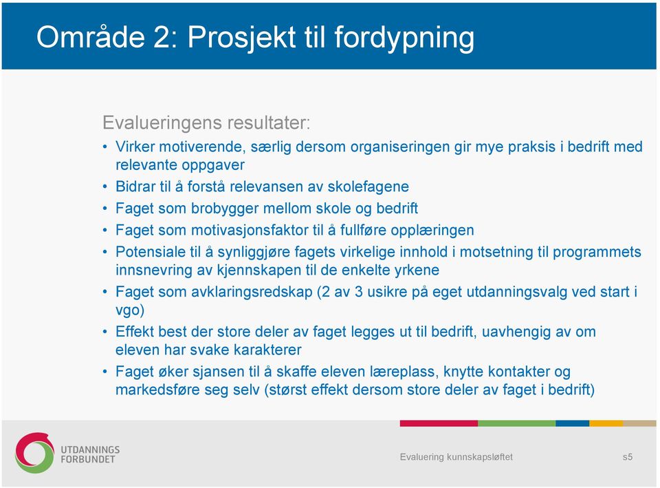 programmets innsnevring av kjennskapen til de enkelte yrkene Faget som avklaringsredskap (2 av 3 usikre på eget utdanningsvalg ved start i vgo) Effekt best der store deler av faget legges ut