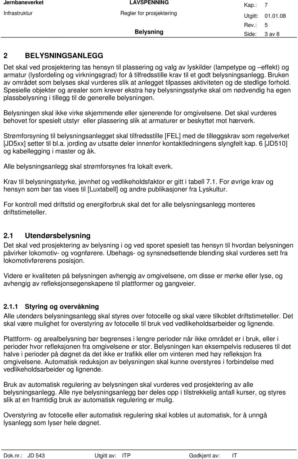 Spesielle objekter og arealer som krever ekstra høy belysningsstyrke skal om nødvendig ha egen plassbelysning i tillegg til de generelle belysningen.