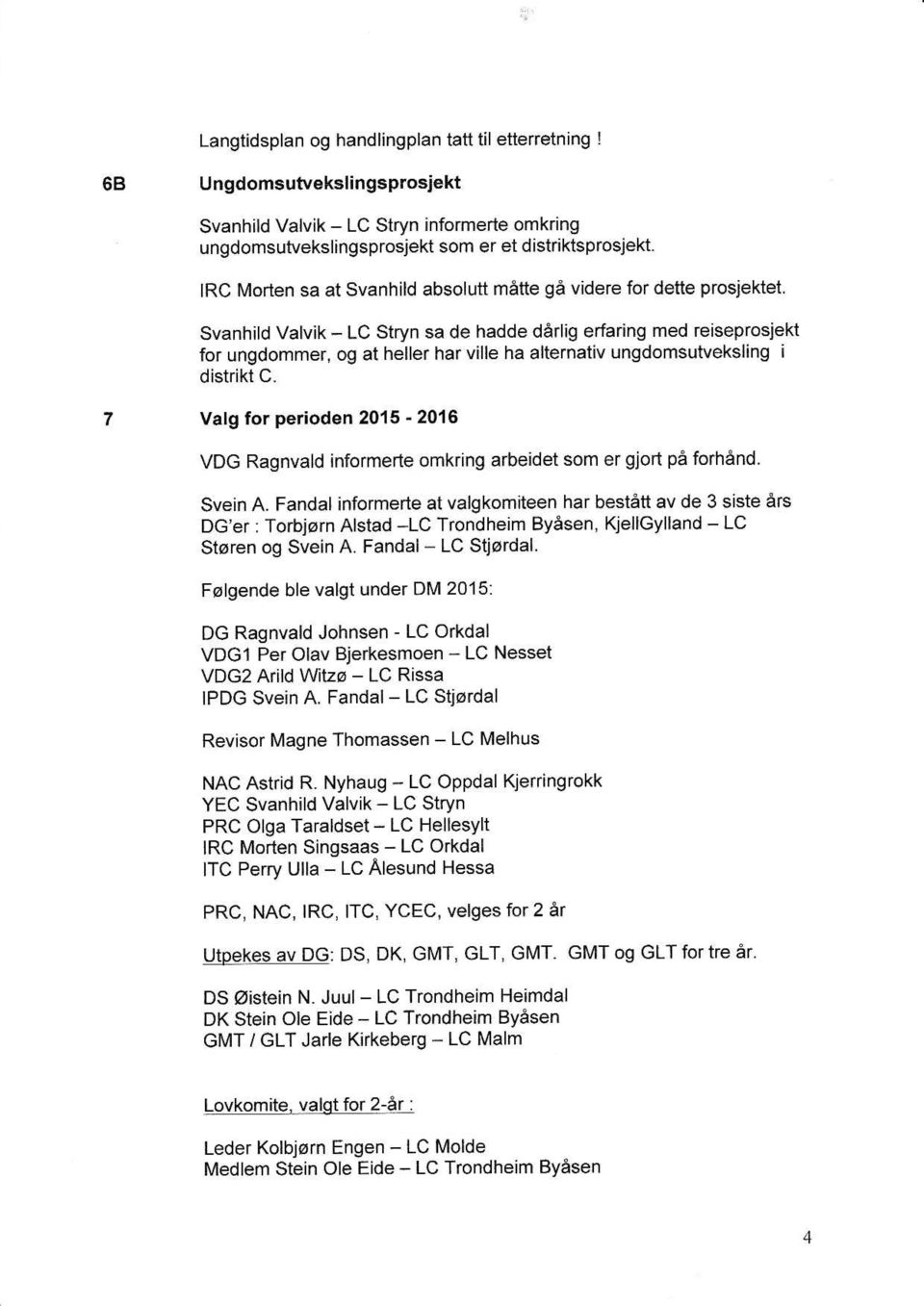 ungdomsutveksling i distrikt C. 7 Valg for perioden 2015-2016 VDG Ragnvald informerte omkring arbeidet som er gjort pe forhend Svein A.