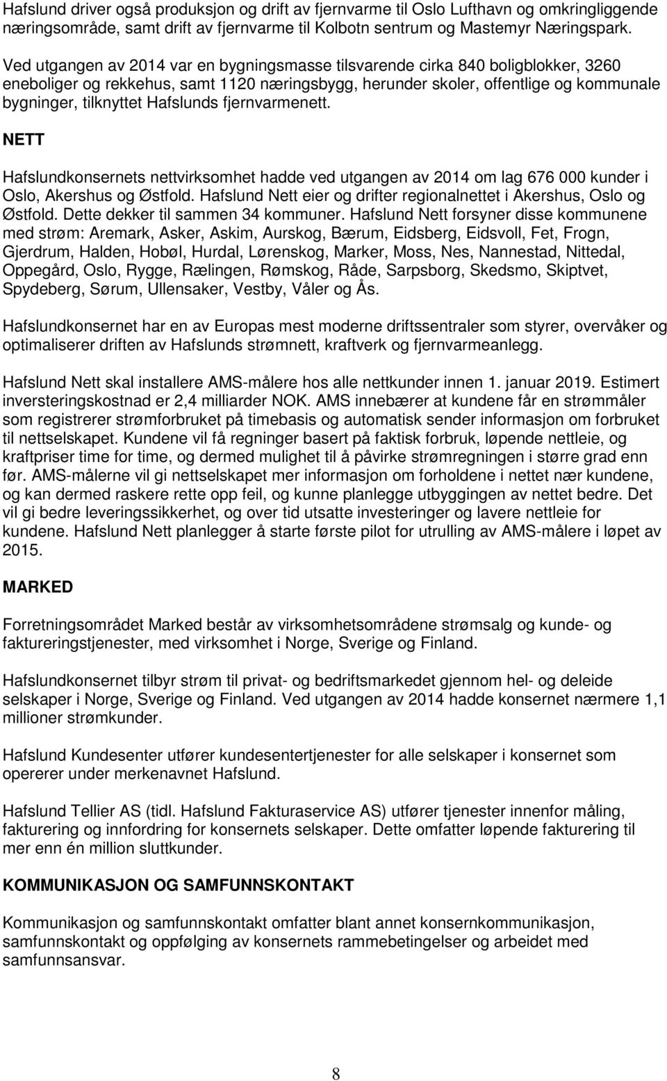 Hafslunds fjernvarmenett. NETT Hafslundkonsernets nettvirksomhet hadde ved utgangen av 2014 om lag 676 000 kunder i Oslo, Akershus og Østfold.