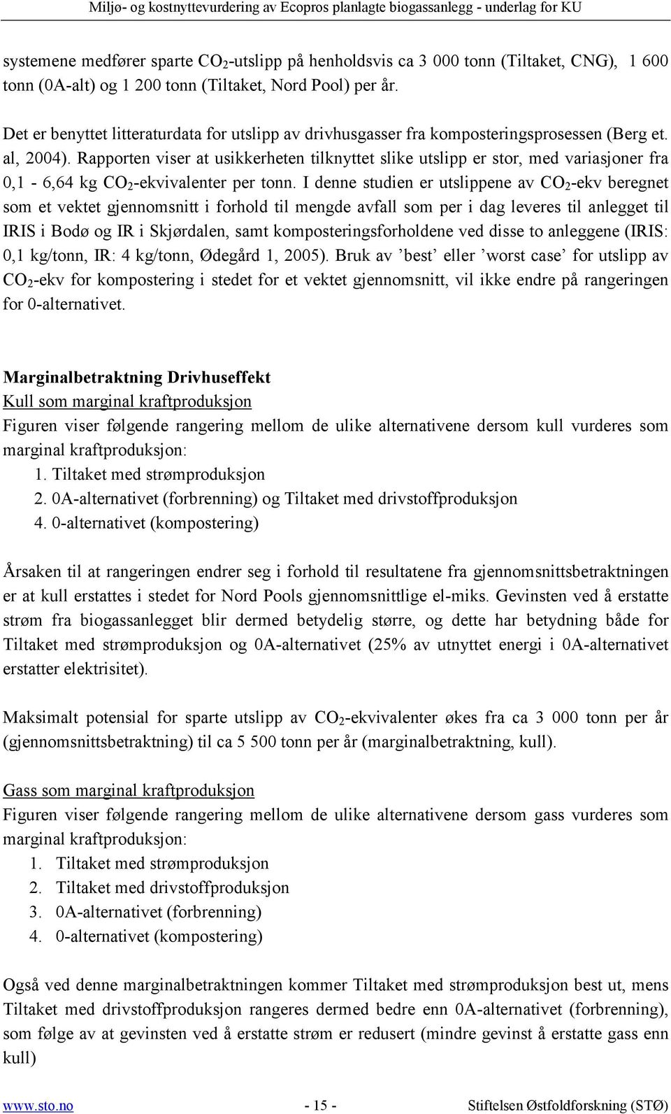 Rapporten viser at usikkerheten tilknyttet slike utslipp er stor, med variasjoner fra 0,1-6,64 kg CO 2 -ekvivalenter per tonn.