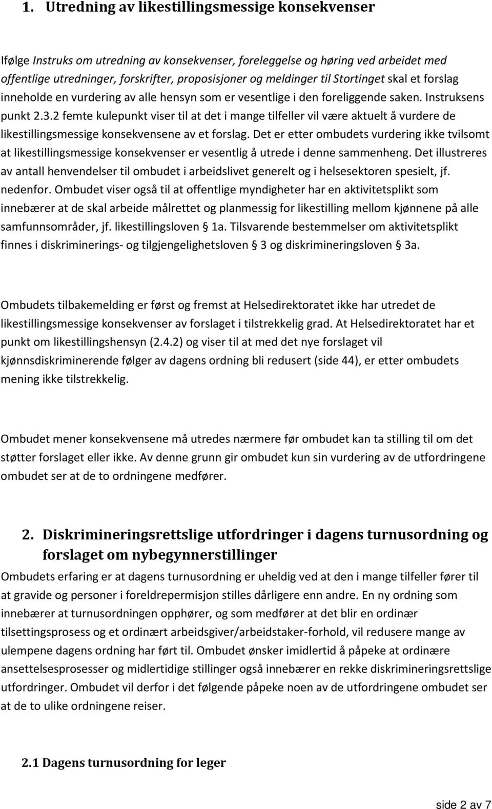 2 femte kulepunkt viser til at det i mange tilfeller vil være aktuelt å vurdere de likestillingsmessige konsekvensene av et forslag.