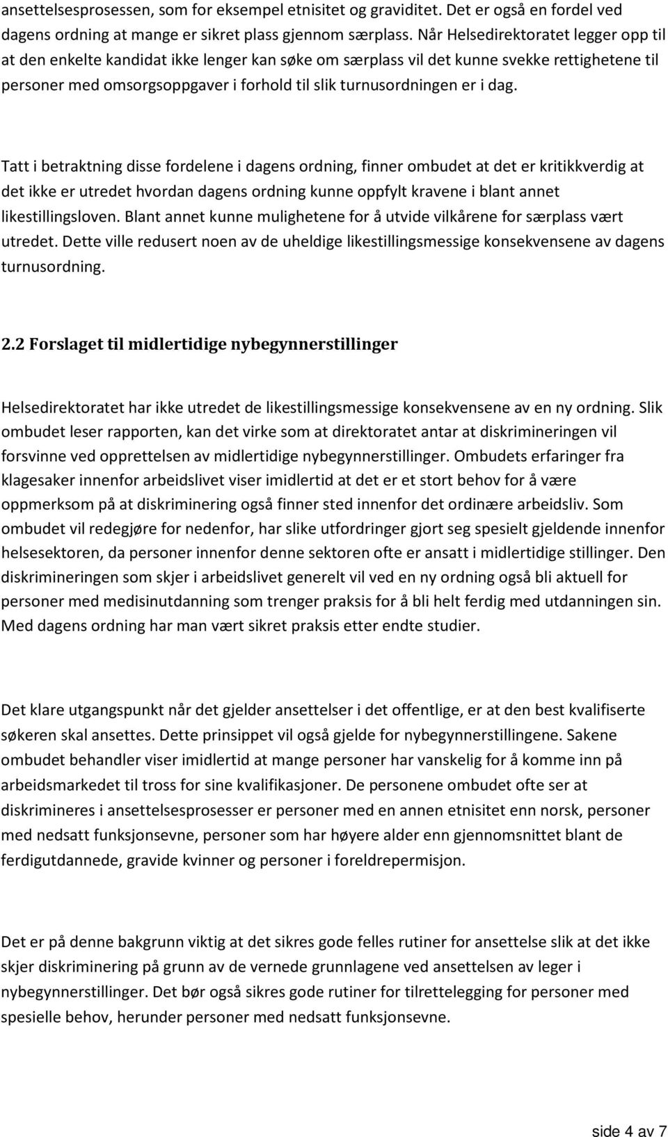 i dag. Tatt i betraktning disse fordelene i dagens ordning, finner ombudet at det er kritikkverdig at det ikke er utredet hvordan dagens ordning kunne oppfylt kravene i blant annet likestillingsloven.