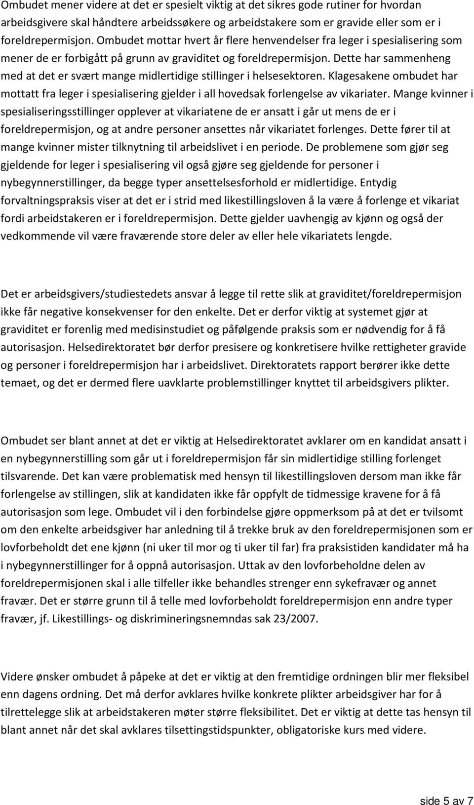 Dette har sammenheng med at det er svært mange midlertidige stillinger i helsesektoren. Klagesakene ombudet har mottatt fra leger i spesialisering gjelder i all hovedsak forlengelse av vikariater.