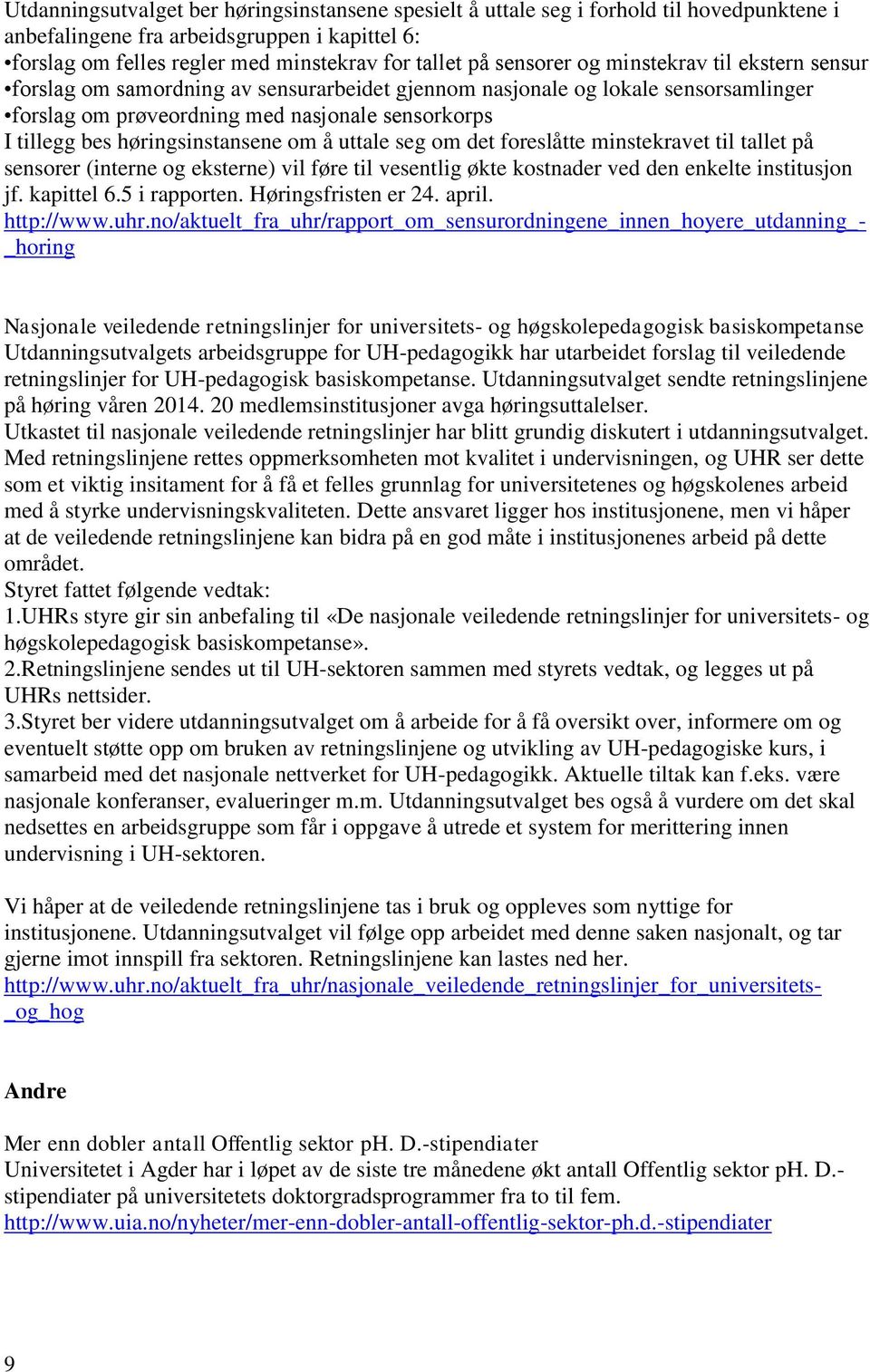 høringsinstansene om å uttale seg om det foreslåtte minstekravet til tallet på sensorer (interne og eksterne) vil føre til vesentlig økte kostnader ved den enkelte institusjon jf. kapittel 6.