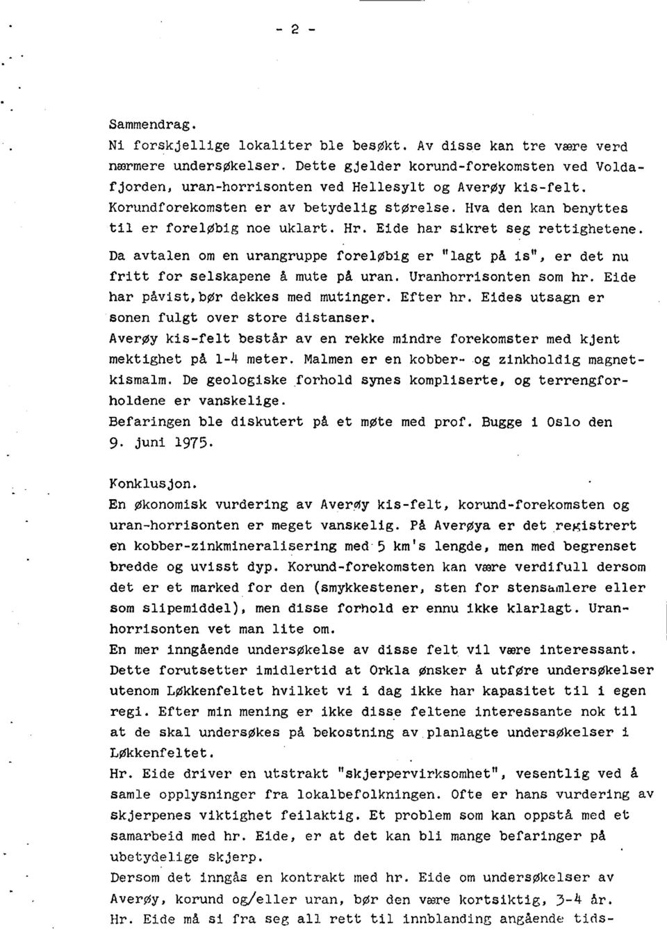 Da avtalen om en urangruppe foreløbiger "lagt på is", er det nu fritt for selskapeneå mute på uran. Uranhorrisontensom hr. Eide har påvist,børdekkes med mutinger.efter hr.