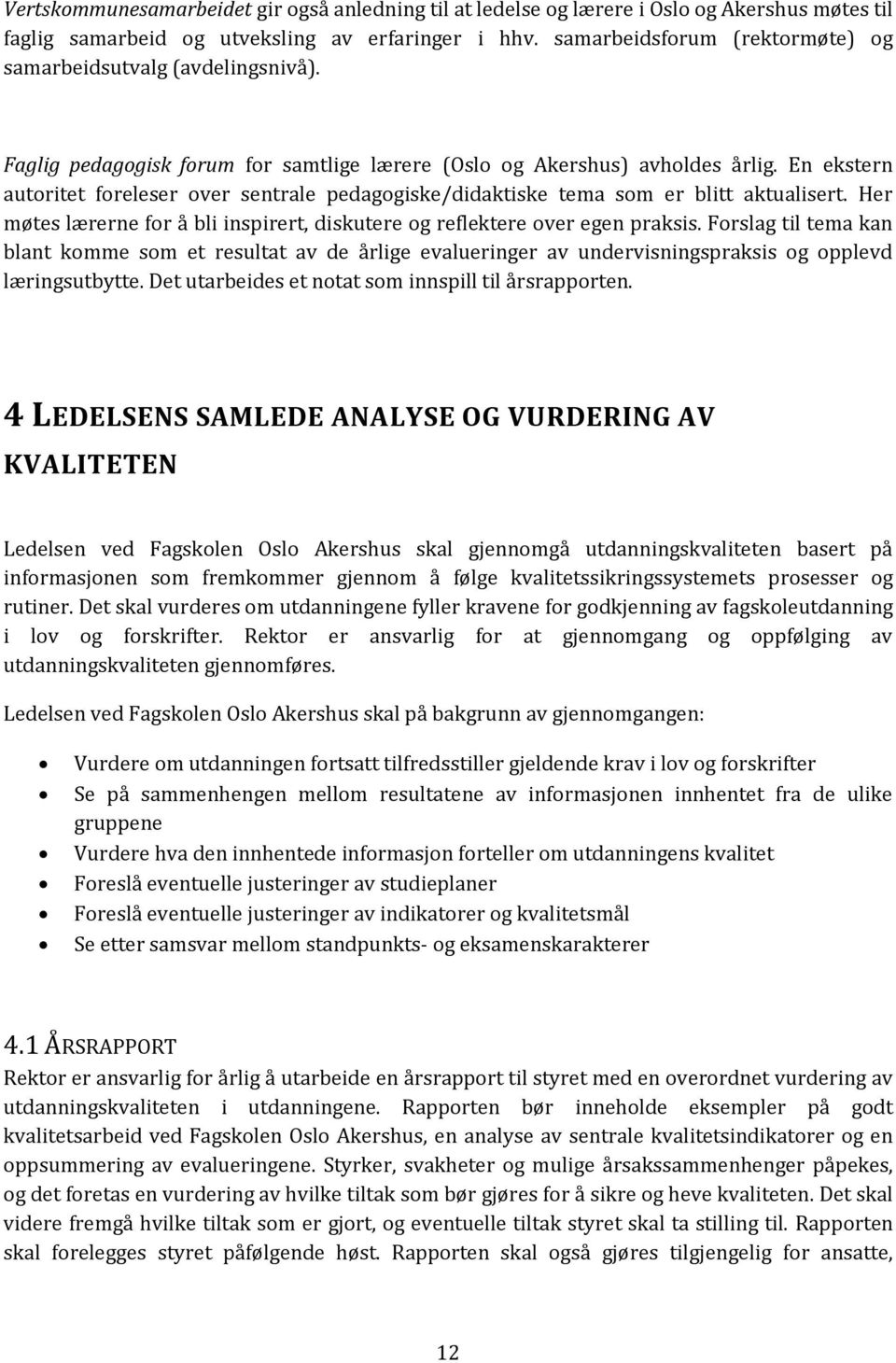 En ekstern autoritet foreleser over sentrale pedagogiske/didaktiske tema som er blitt aktualisert. Her møtes lærerne for å bli inspirert, diskutere og reflektere over egen praksis.