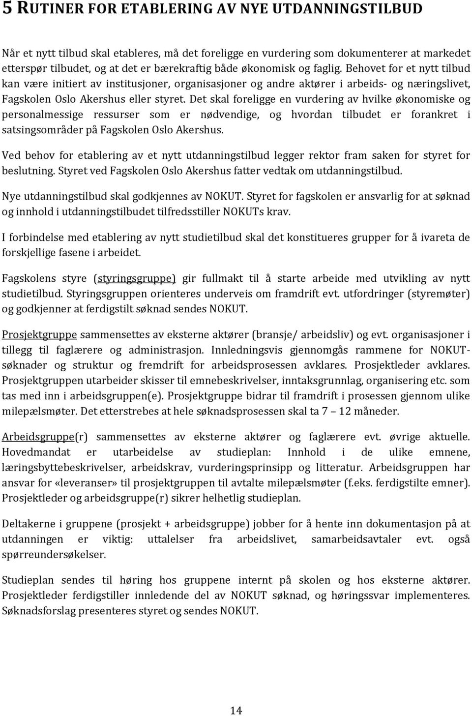 Det skal foreligge en vurdering av hvilke økonomiske og personalmessige ressurser som er nødvendige, og hvordan tilbudet er forankret i satsingsområder på Fagskolen Oslo Akershus.