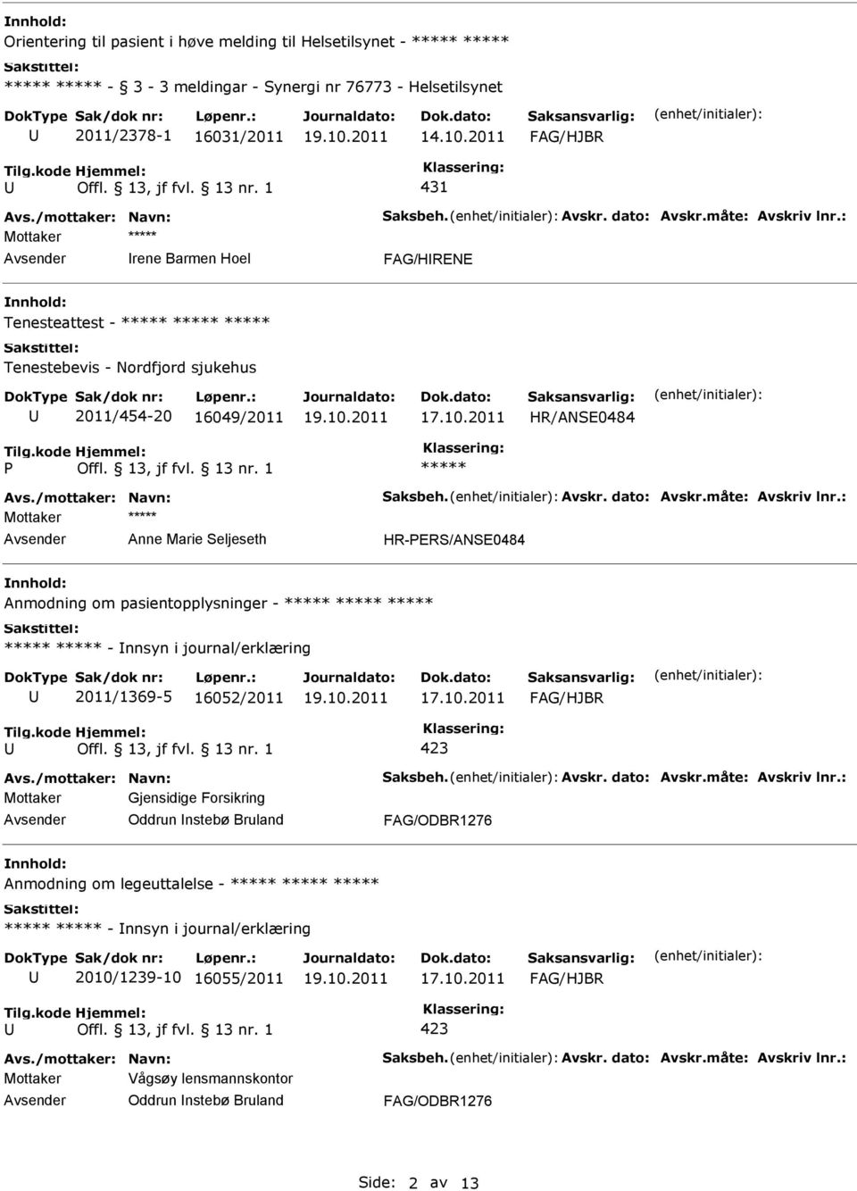 HR-ERS/ANSE0484 Anmodning om pasientopplysninger - ***** ***** ***** ***** ***** - nnsyn i journal/erklæring 2011/1369-5 16052/2011 Mottaker Gjensidige Forsikring Oddrun