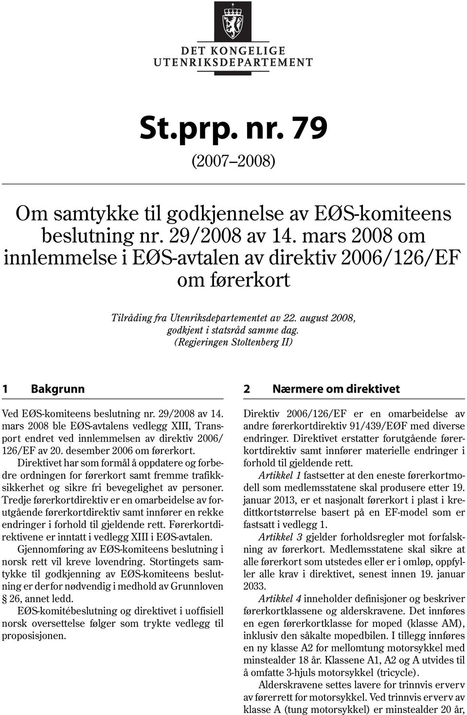 (Regjeringen Stoltenberg II) 1 Bakgrunn 2 Nærmere om direktivet Ved EØS-komiteens beslutning nr. 29/2008 av 14.