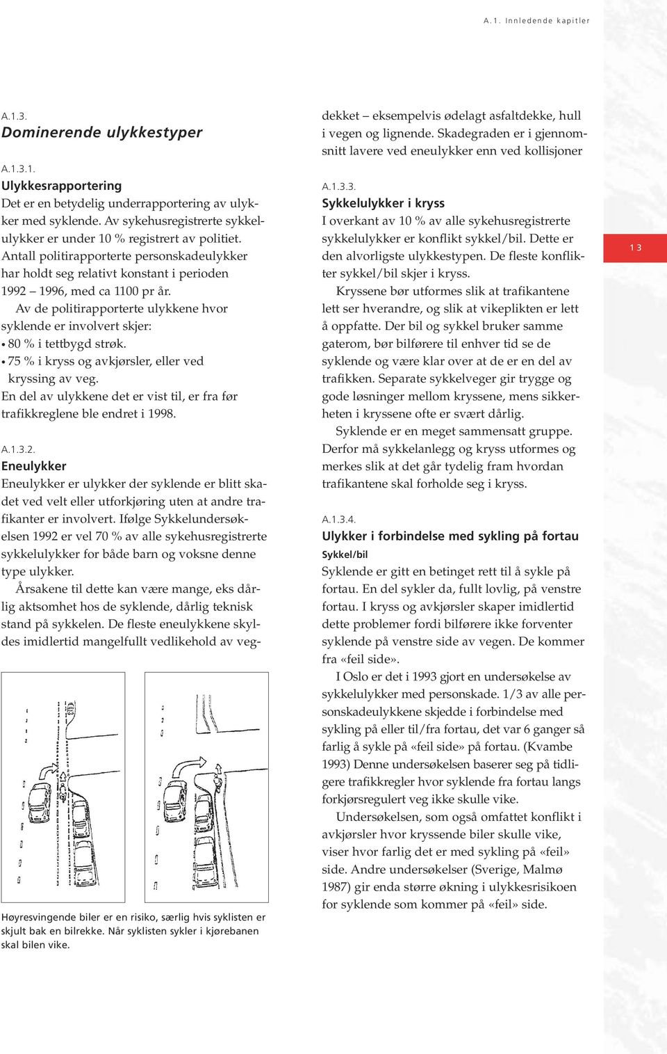 Av de politirapporterte ulykkene hvor syklende er involvert skjer: 80 % i tettbygd strøk. 75 % i kryss og avkjørsler, eller ved kryssing av veg.