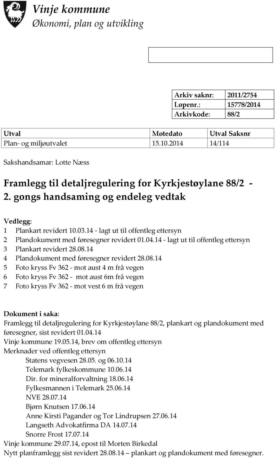 14 - lagt ut til offentleg ettersyn 2 Plandokument med føresegner revidert 01.04.14 - lagt ut til offentleg ettersyn 3 Plankart revidert 28.08.