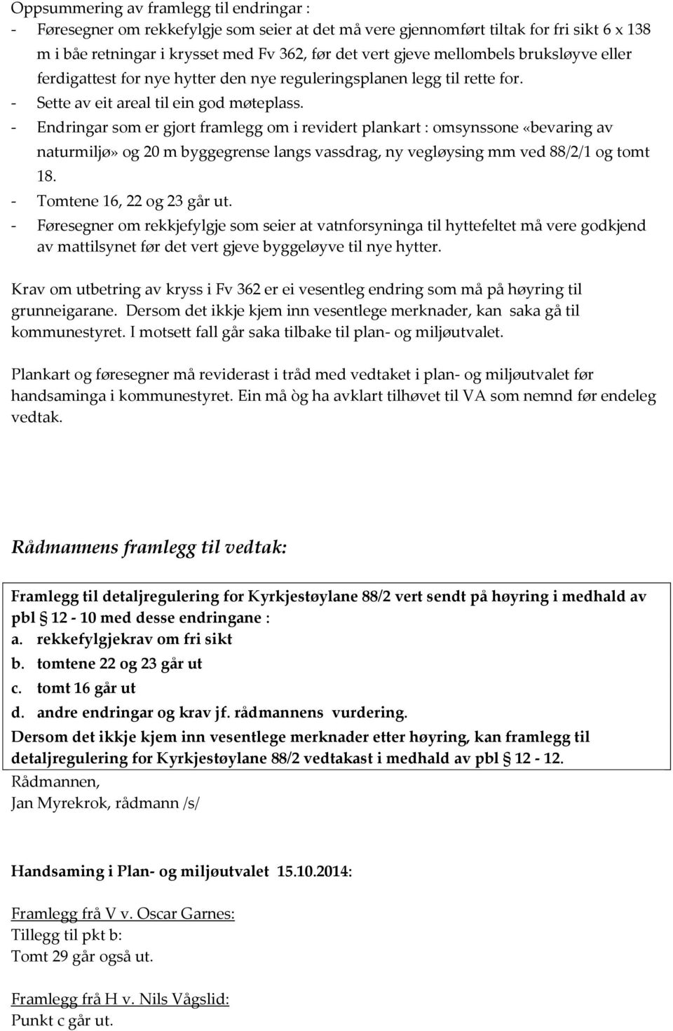 - Endringar som er gjort framlegg om i revidert plankart : omsynssone «bevaring av naturmiljø» og 20 m byggegrense langs vassdrag, ny vegløysing mm ved 88/2/1 og tomt 18.