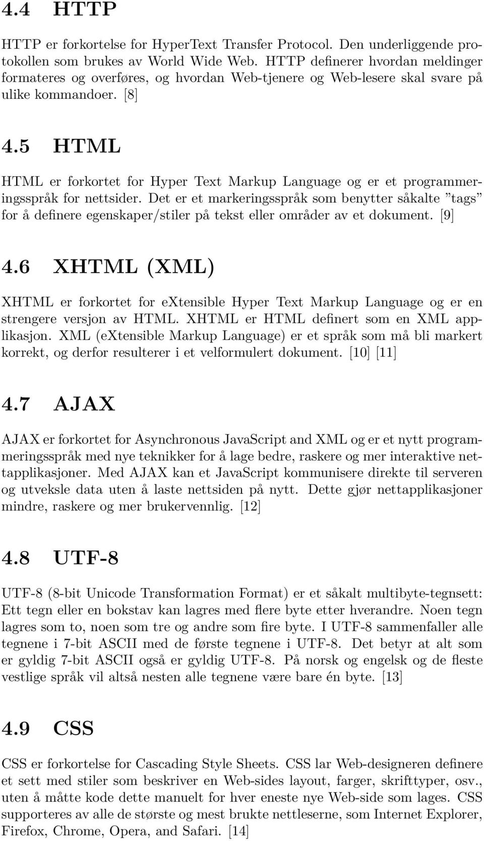 5 HTML HTML er forkortet for Hyper Text Markup Language og er et programmeringsspråk for nettsider.