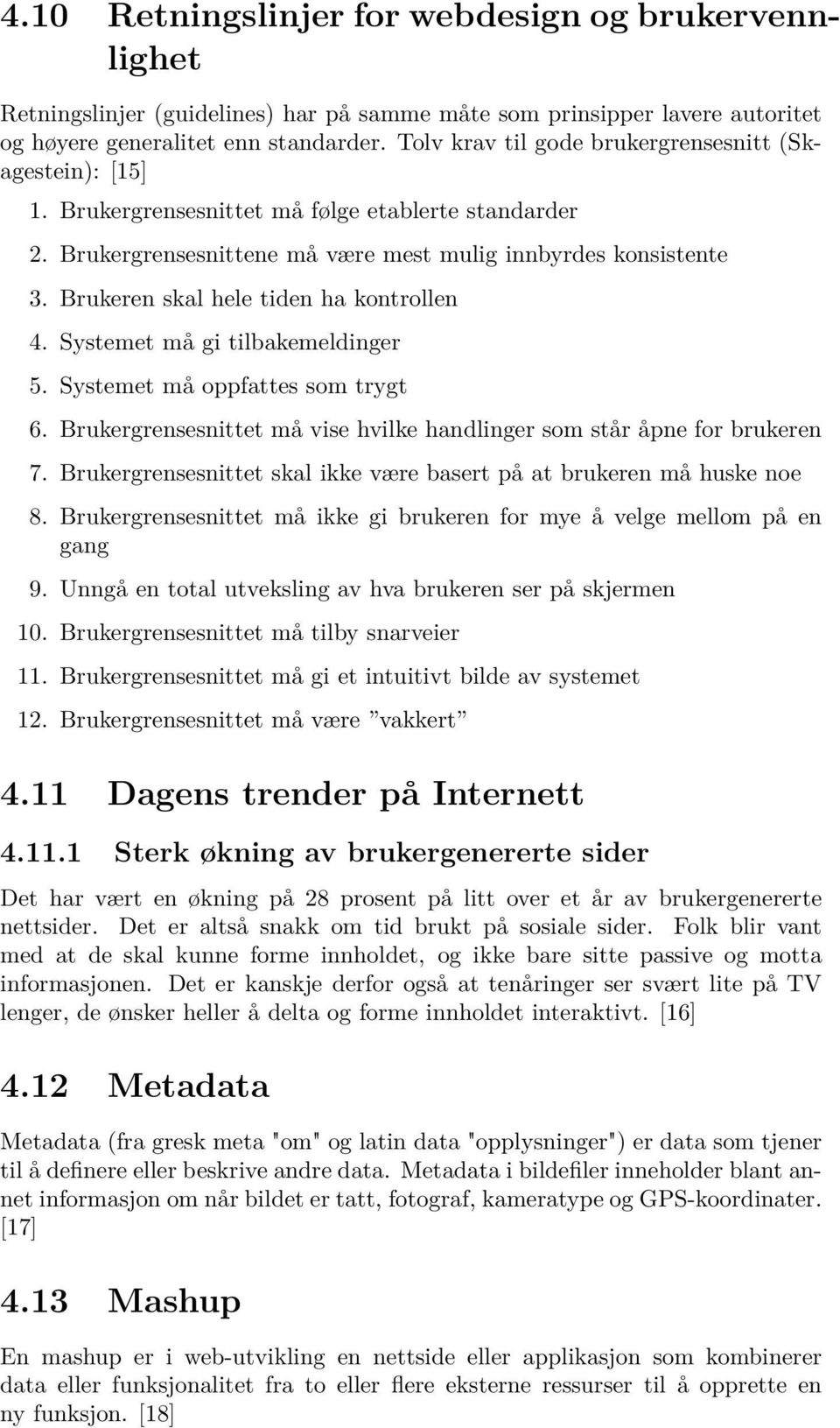 Brukeren skal hele tiden ha kontrollen 4. Systemet må gi tilbakemeldinger 5. Systemet må oppfattes som trygt 6. Brukergrensesnittet må vise hvilke handlinger som står åpne for brukeren 7.