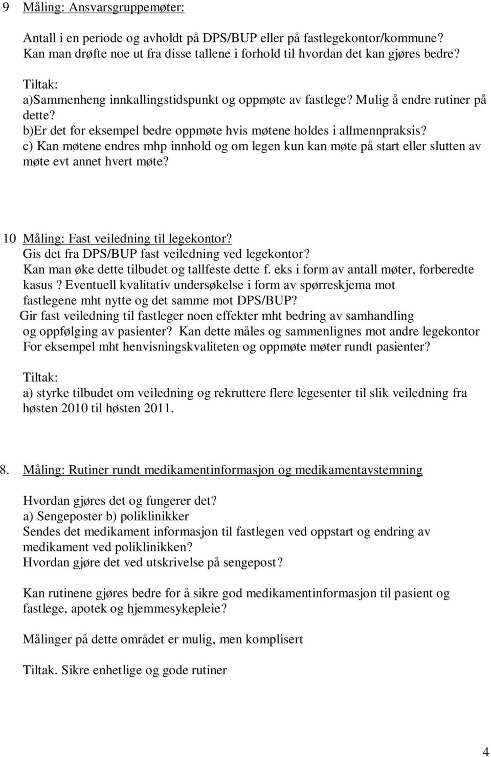 c) Kan møtene endres mhp innhold og om legen kun kan møte på start eller slutten av møte evt annet hvert møte? 10 Måling: Fast veiledning til legekontor?