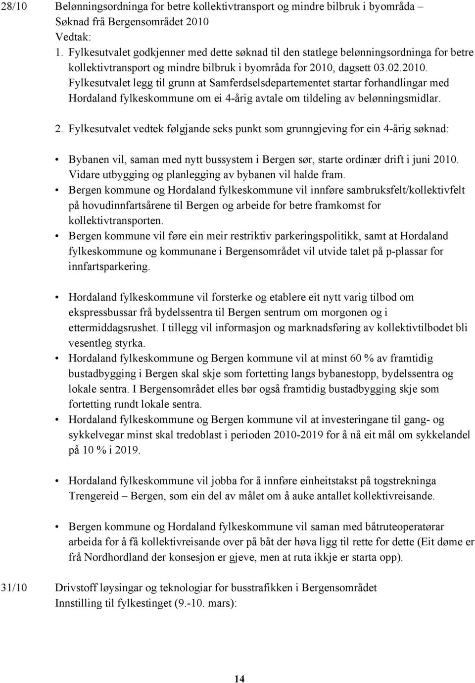 dagsett 03.02.2010. Fylkesutvalet legg til grunn at Samferdselsdepartementet startar forhandlingar med Hordaland fylkeskommune om ei 4-årig avtale om tildeling av belønningsmidlar. 2.