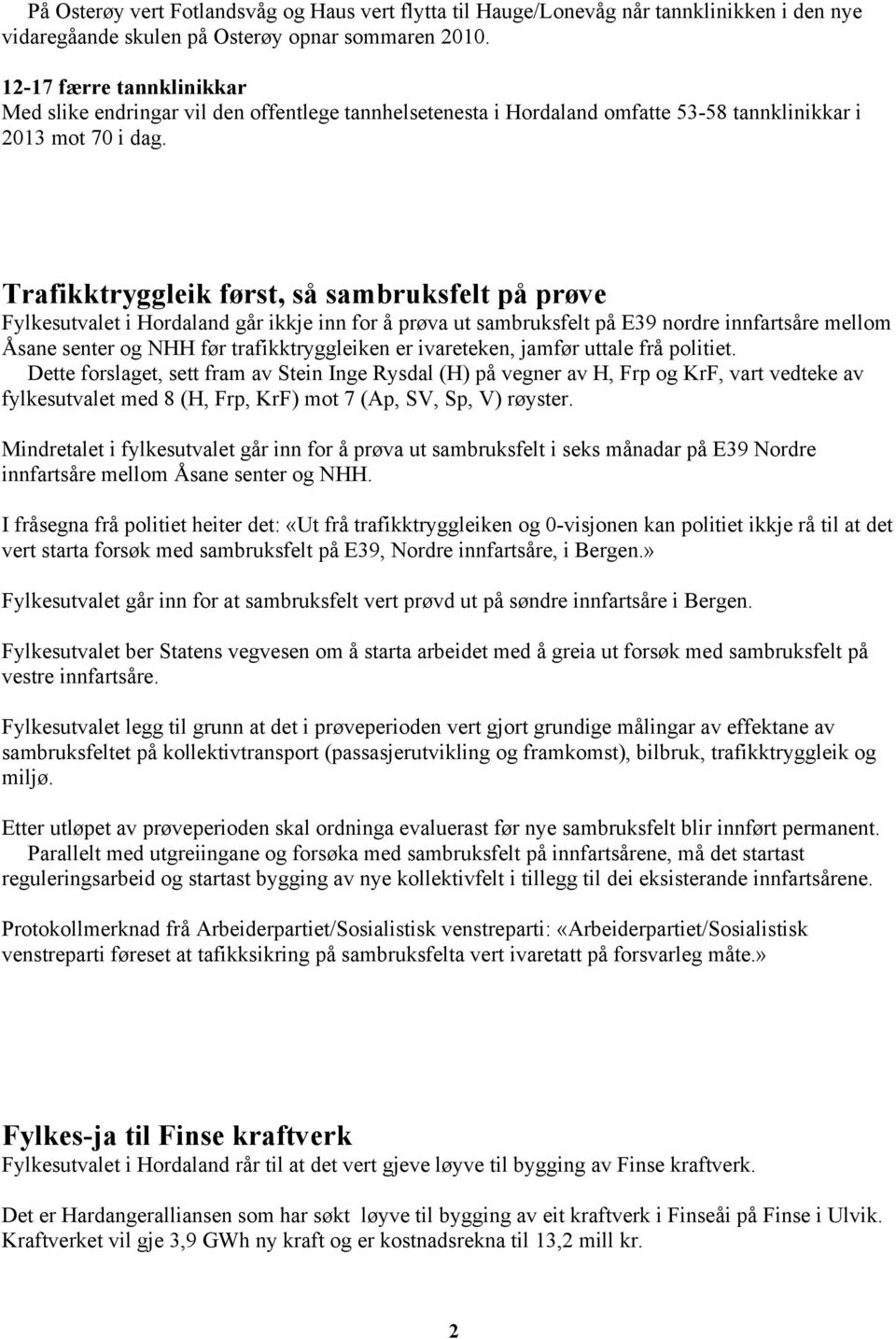 Trafikktryggleik først, så sambruksfelt på prøve Fylkesutvalet i Hordaland går ikkje inn for å prøva ut sambruksfelt på E39 nordre innfartsåre mellom Åsane senter og NHH før trafikktryggleiken er