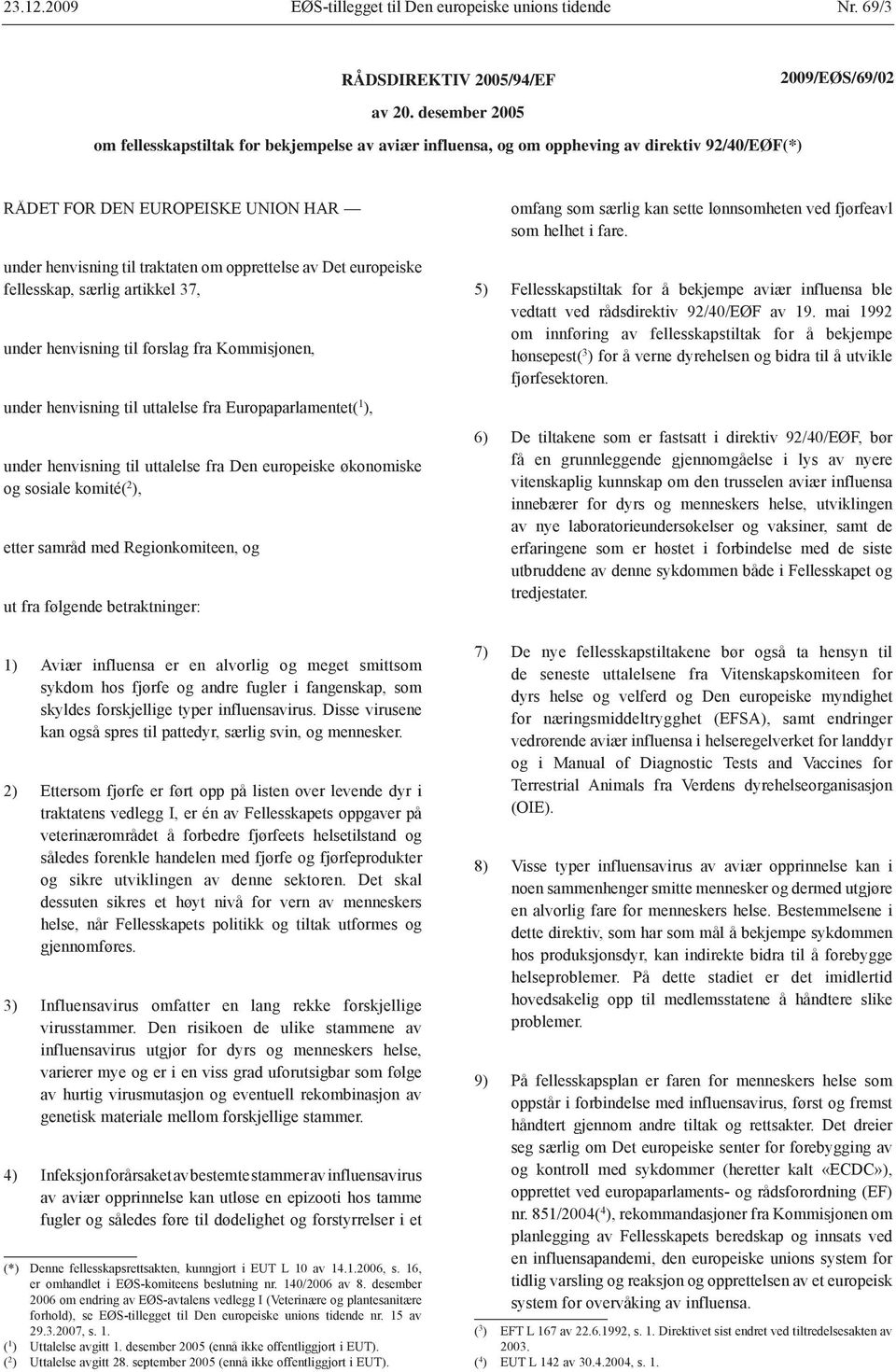 europeiske fellesskap, særlig artikkel 37, under henvisning til forslag fra Kommisjonen, under henvisning til uttalelse fra Europaparlamentet( 1 ), under henvisning til uttalelse fra Den europeiske