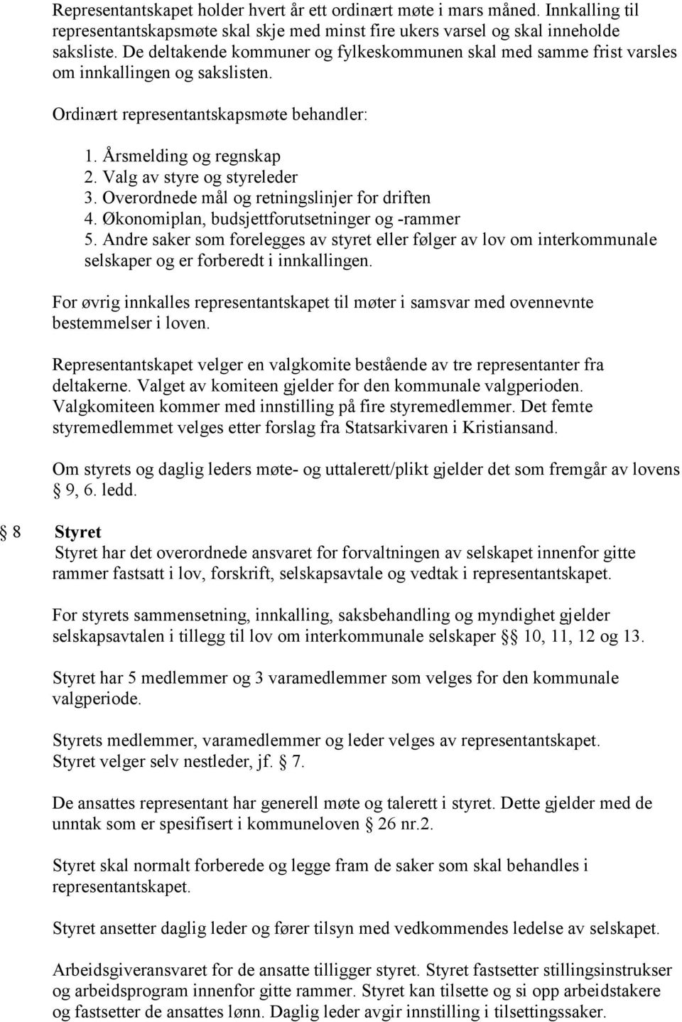 Valg av styre og styreleder 3. Overordnede mål og retningslinjer for driften 4. Økonomiplan, budsjettforutsetninger og -rammer 5.