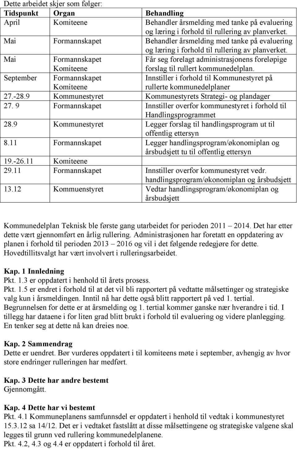 Mai Formannskapet Komiteene Får seg forelagt administrasjonens foreløpige forslag til rullert kommunedelplan.