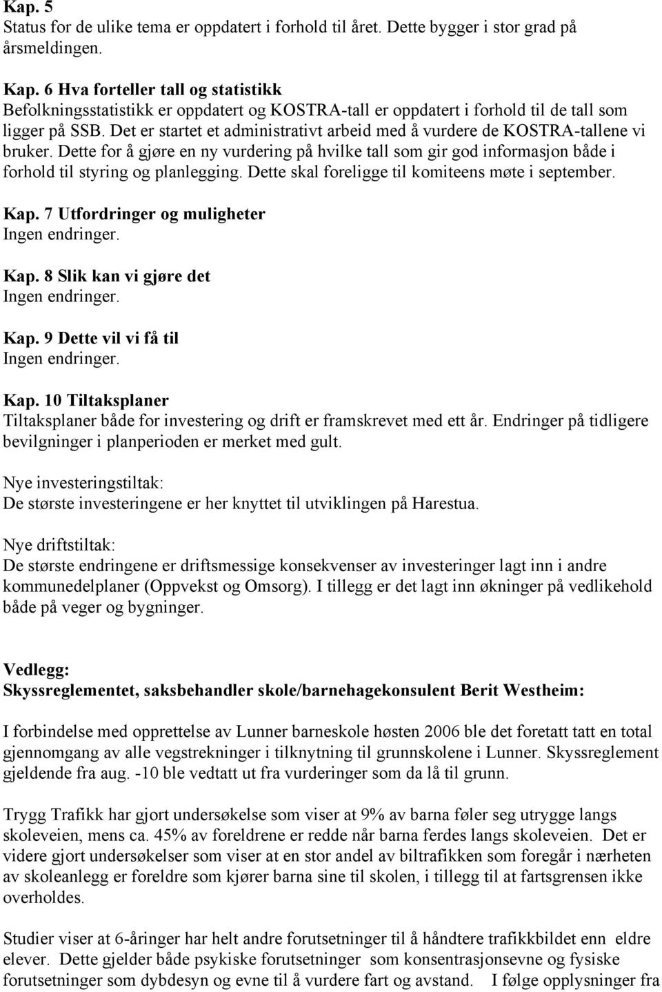 Det er startet et administrativt arbeid med å vurdere de KOSTRA-tallene vi bruker. Dette for å gjøre en ny vurdering på hvilke tall som gir god informasjon både i forhold til styring og planlegging.