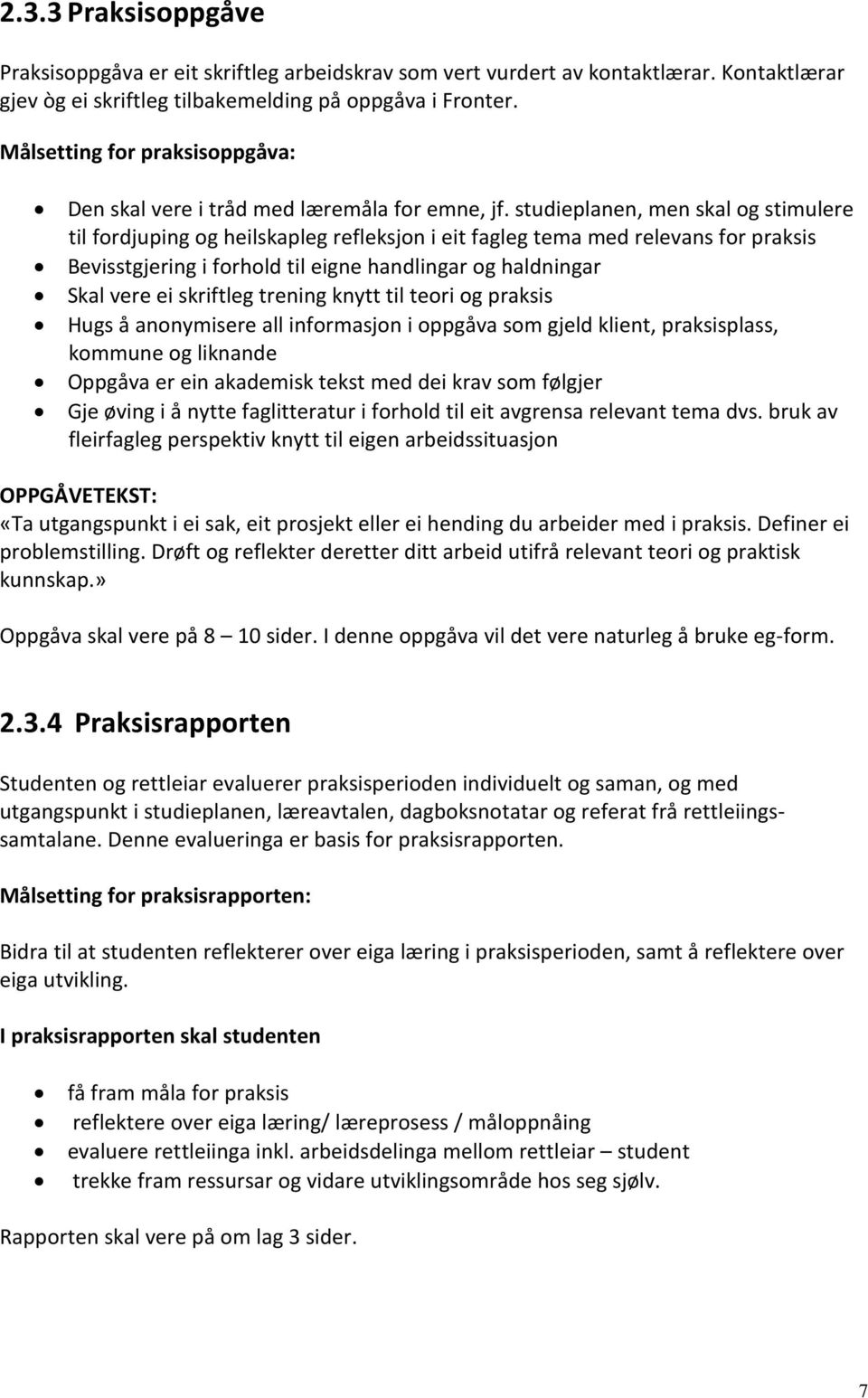 studieplanen, men skal og stimulere til fordjuping og heilskapleg refleksjon i eit fagleg tema med relevans for praksis Bevisstgjering i forhold til eigne handlingar og haldningar Skal vere ei