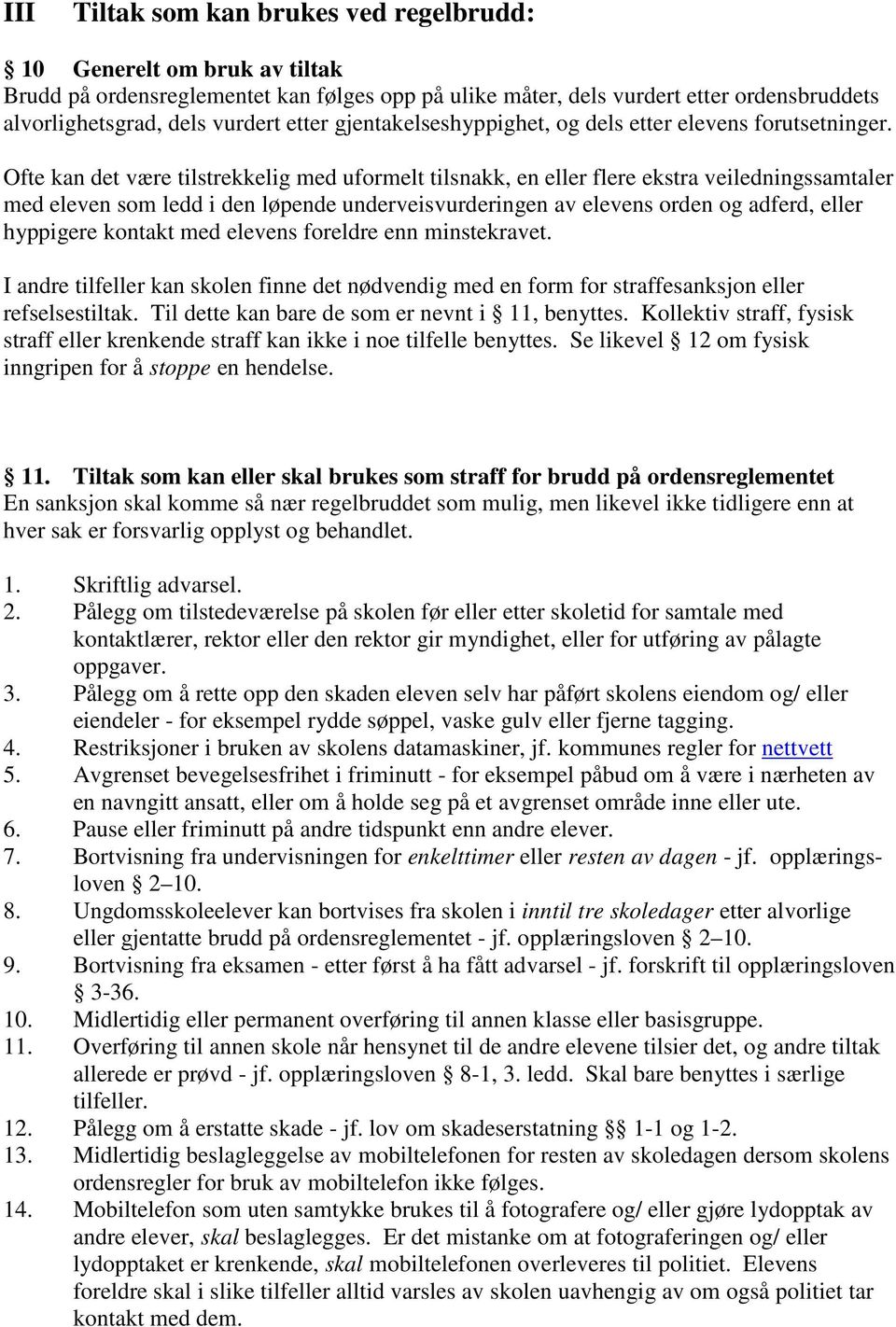 Ofte kan det være tilstrekkelig med uformelt tilsnakk, en eller flere ekstra veiledningssamtaler med eleven som ledd i den løpende underveisvurderingen av elevens orden og adferd, eller hyppigere