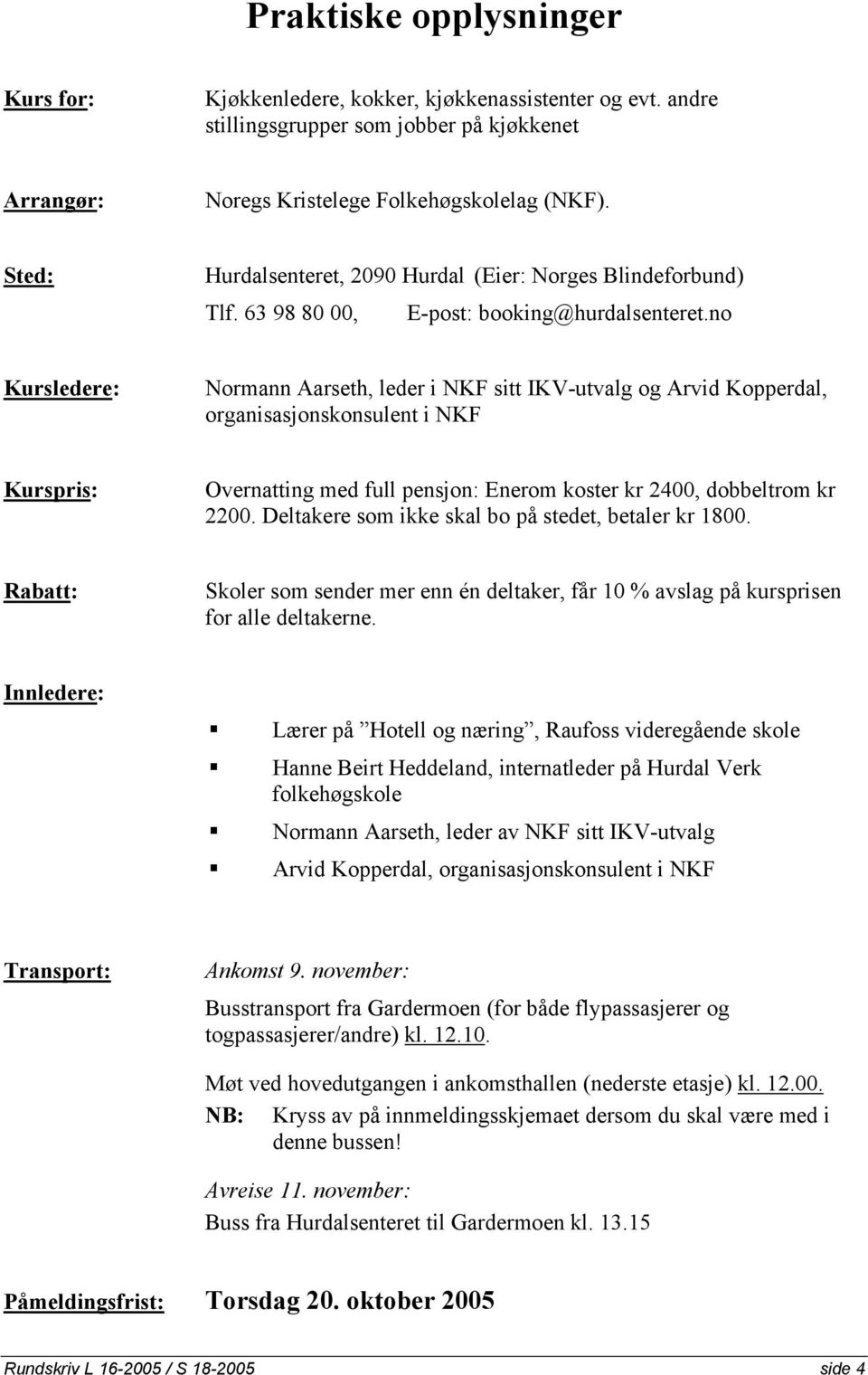 no Kursledere: Normann Aarseth, leder i NKF sitt IKV-utvalg og Arvid Kopperdal, organisasjonskonsulent i NKF Kurspris: Overnatting med full pensjon: Enerom koster kr 2400, dobbeltrom kr 2200.