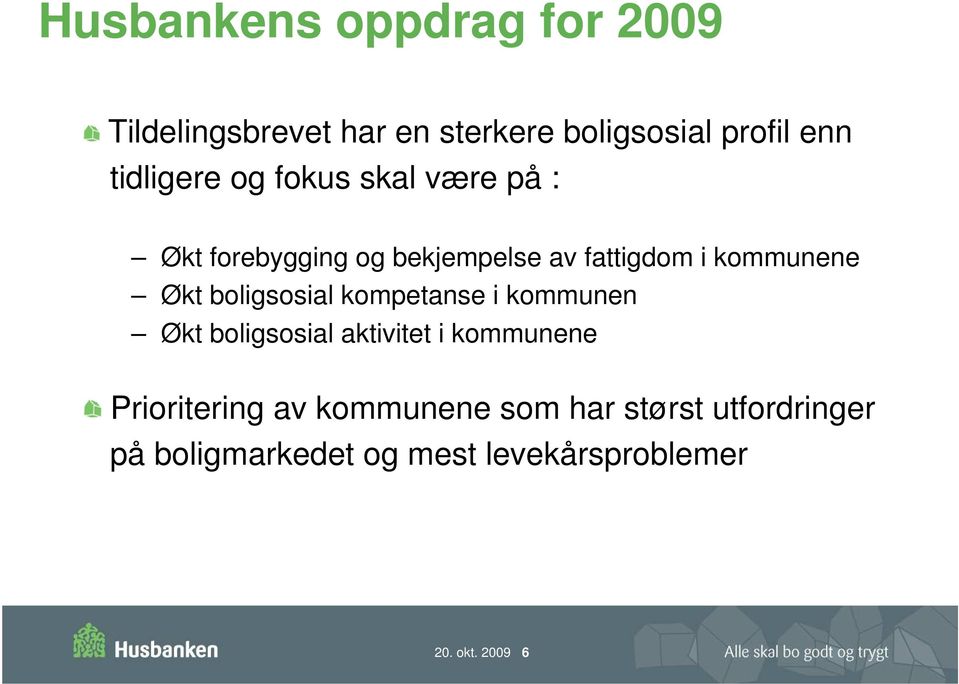 Økt boligsosial kompetanse i kommunen Økt boligsosial aktivitet i kommunene Prioritering