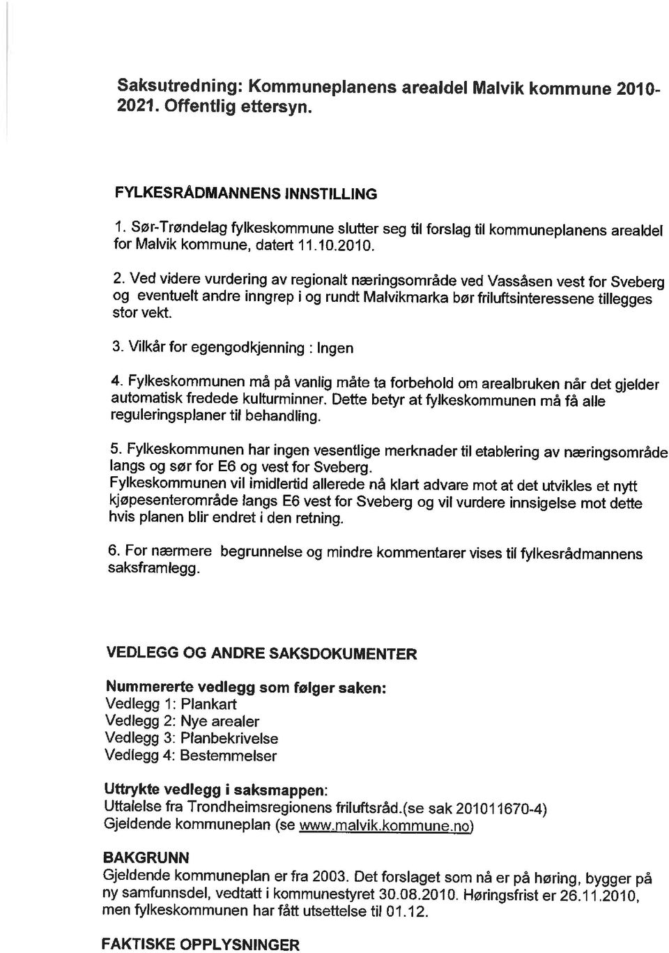 Ved videre vurdering av regionalt næringsområde ved Vassåsen vest for Sveberg og eventuelt andre inngrep i og rundt Malvikmarka bør friluftsinteressene tillegges stor vekt. 3.