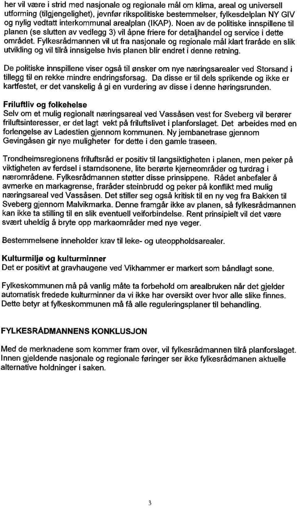 Fylkesrådmannen vil ut fra nasjonale og regionale mål klart fraråde en slik utvikling og vil tilrå innsigelse hvis planen blir endret i denne retning.