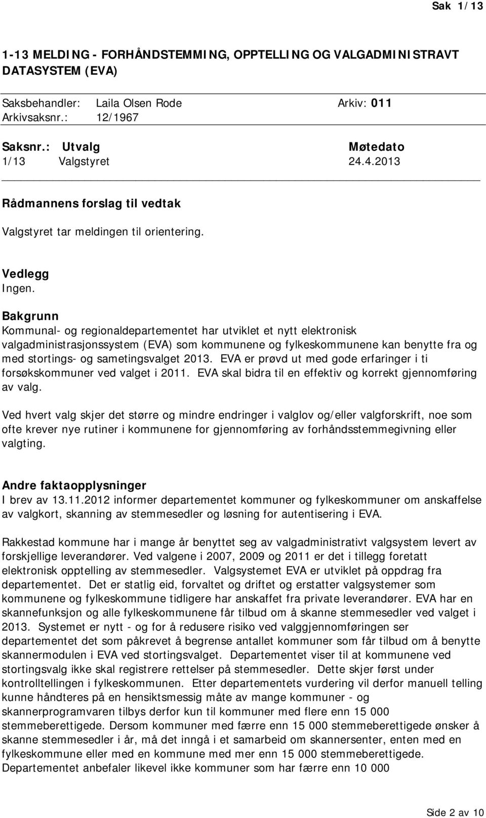 Bakgrunn Kommunal- og regionaldepartementet har utviklet et nytt elektronisk valgadministrasjonssystem (EVA) som kommunene og fylkeskommunene kan benytte fra og med stortings- og sametingsvalget 2013.