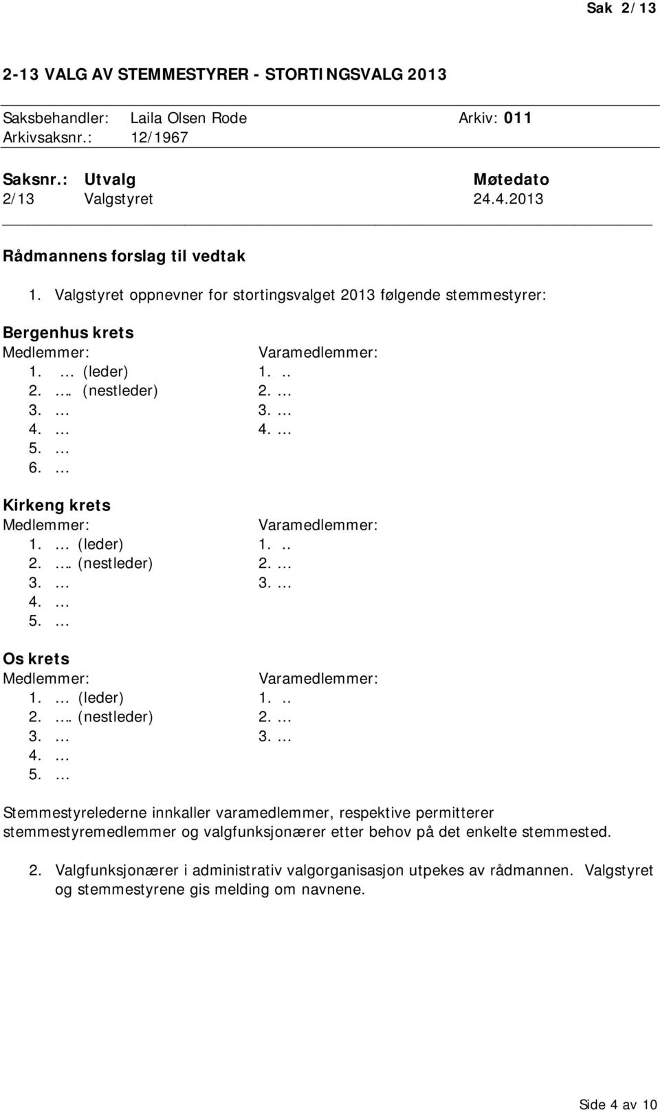 6. Kirkeng krets Medlemmer: Varamedlemmer: 1. (leder) 1... 2.. (nestleder) 2. 3. 3. 4. 5.