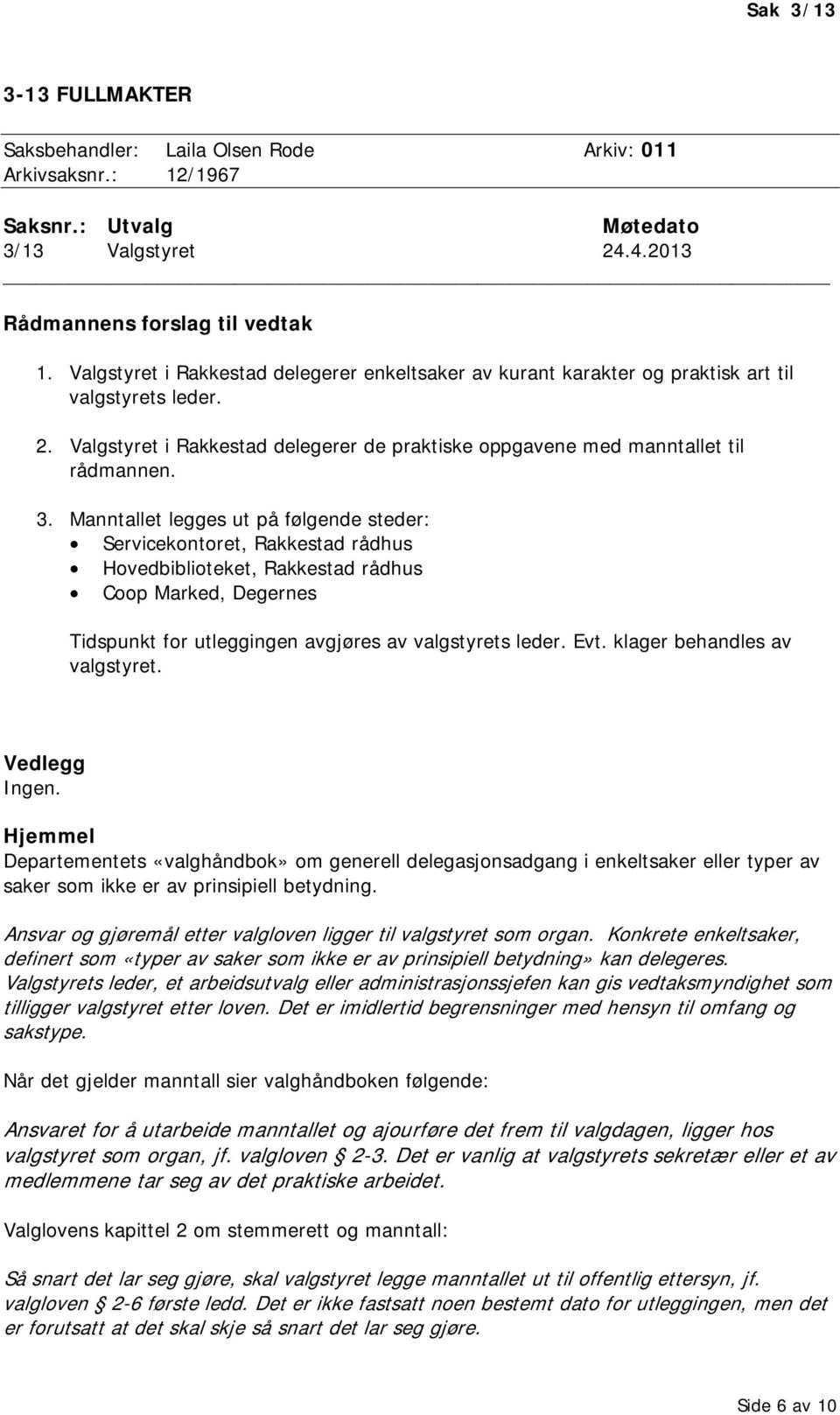 Manntallet legges ut på følgende steder: Servicekontoret, Rakkestad rådhus Hovedbiblioteket, Rakkestad rådhus Coop Marked, Degernes Tidspunkt for utleggingen avgjøres av valgstyrets leder. Evt.